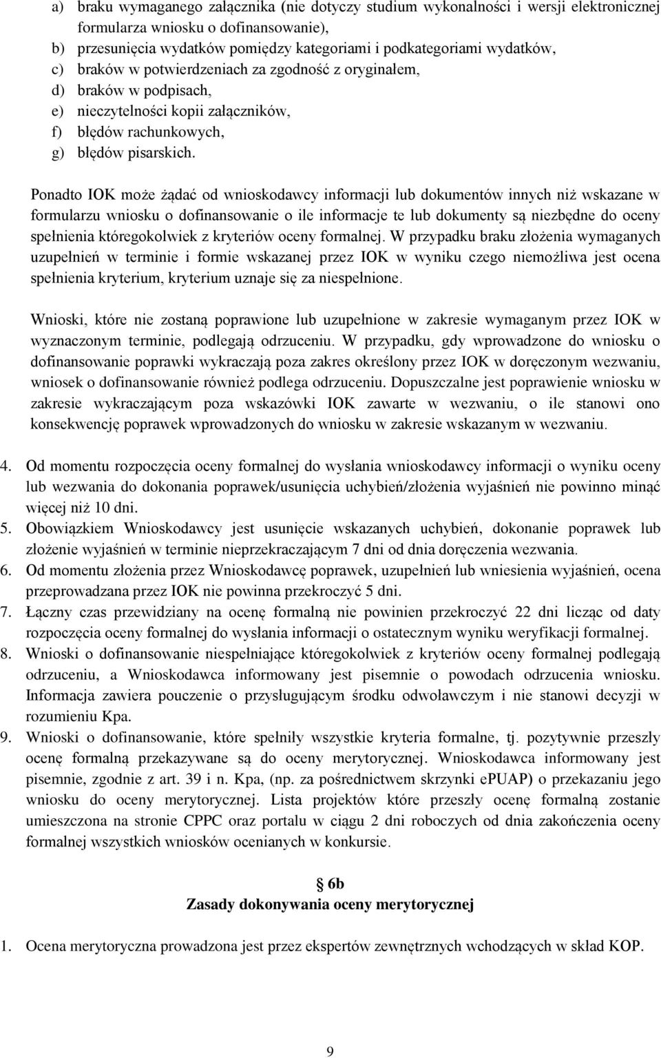 Ponadto IOK może żądać od wnioskodawcy informacji lub dokumentów innych niż wskazane w formularzu wniosku o dofinansowanie o ile informacje te lub dokumenty są niezbędne do oceny spełnienia