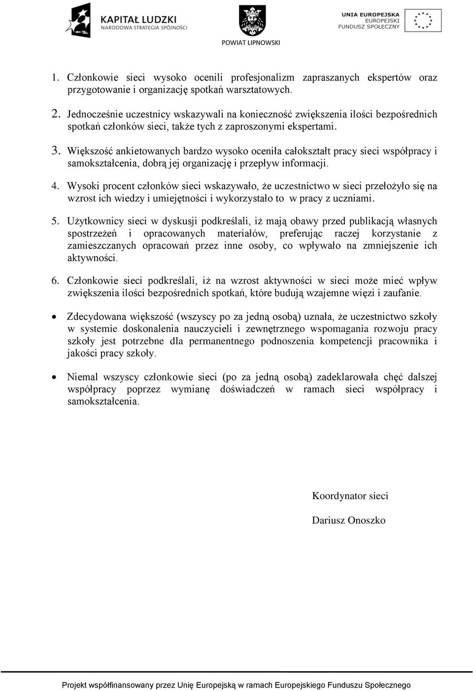 Większość ankietowanych bardzo wysoko oceniła całokształt pracy sieci współpracy i samokształcenia, dobrą jej organizację i przepływ informacji. 4.