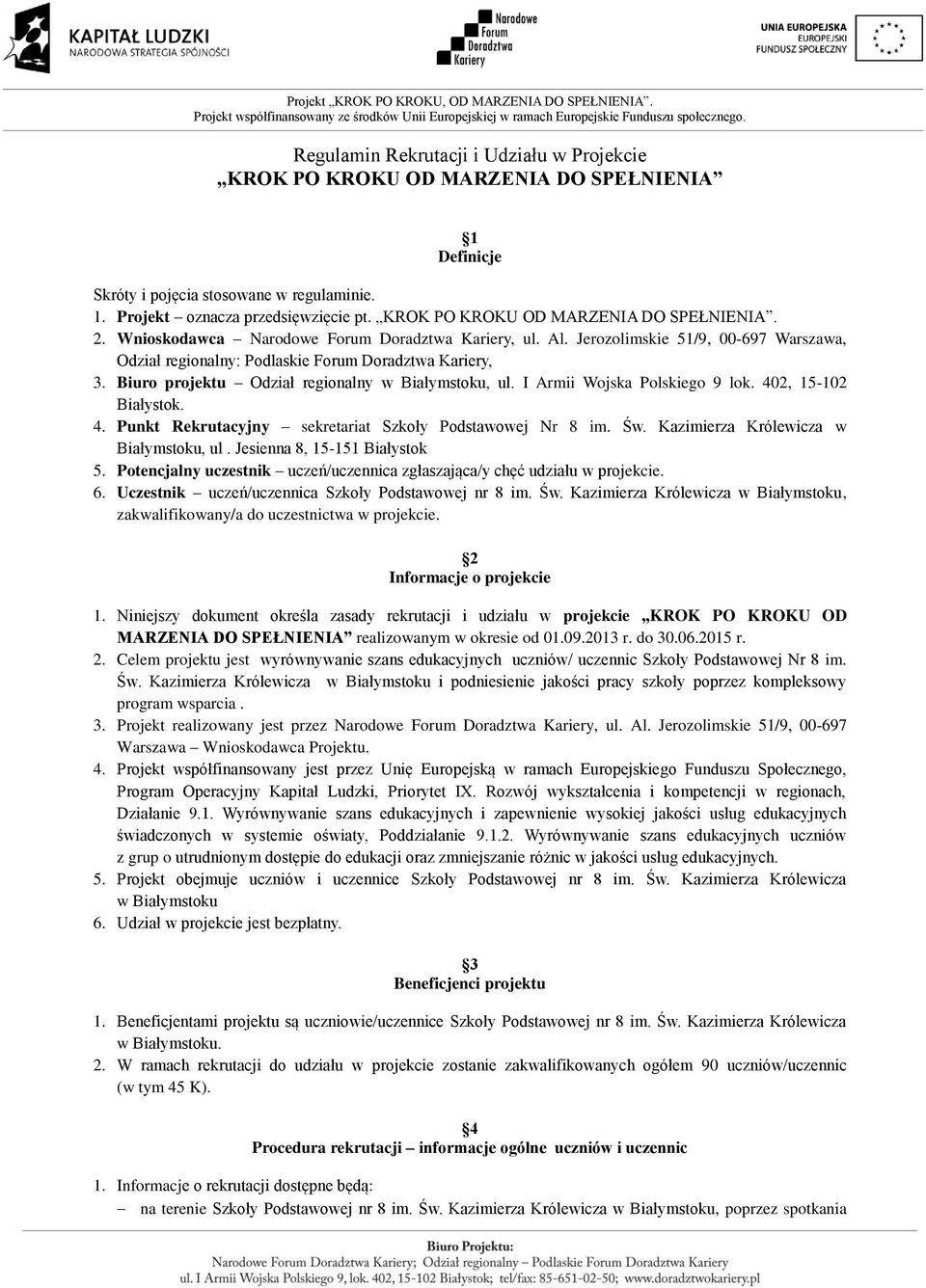 Biuro projektu Odział regionalny w Białymstoku, ul. I Armii Wojska Polskiego 9 lok. 402, 15-102 Białystok. 4. Punkt Rekrutacyjny sekretariat Szkoły Podstawowej Nr 8 im. Św.