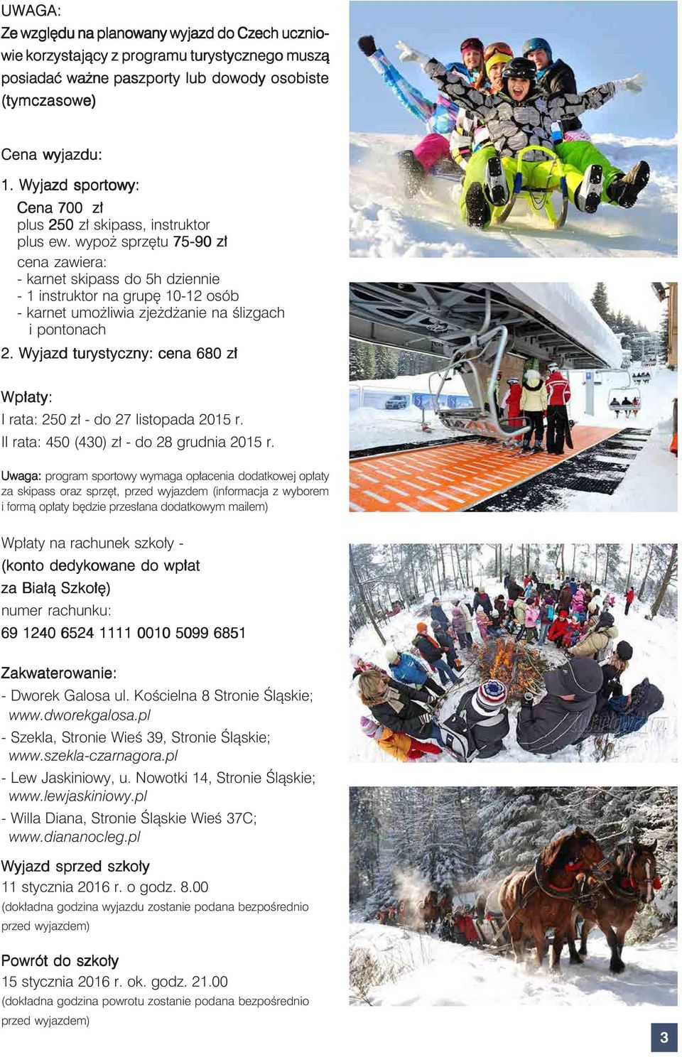 wypoż sprzętu 75-90 zł cena zawiera: - karnet skipass do 5h dziennie - 1 instruktor na grupę 10-12 osób - karnet umożliwia zjeżdżanie na ślizgach i pontonach 2.