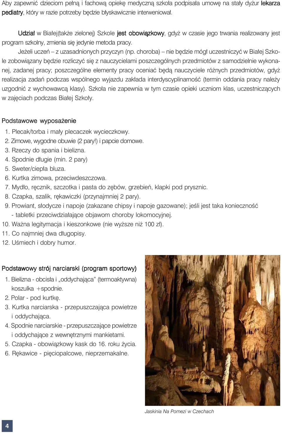 choroba) nie będzie mógł uczestniczyć w Białej Szkole zobowiązany będzie rozliczyć się z nauczycielami poszczególnych przedmiotów z samodzielnie wykonanej, zadanej pracy; poszczególne elementy pracy