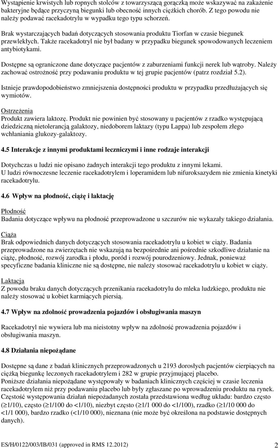 Także racekadotryl nie był badany w przypadku biegunek spowodowanych leczeniem antybiotykami. Dostępne są ograniczone dane dotyczące pacjentów z zaburzeniami funkcji nerek lub wątroby.