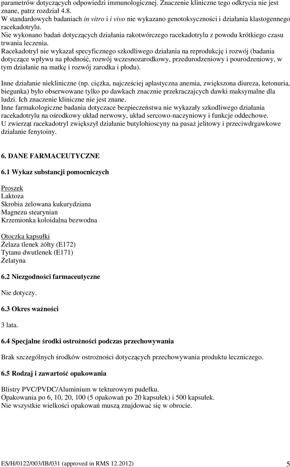 Nie wykonano badań dotyczących działania rakotwórczego racekadotrylu z powodu krótkiego czasu trwania leczenia.