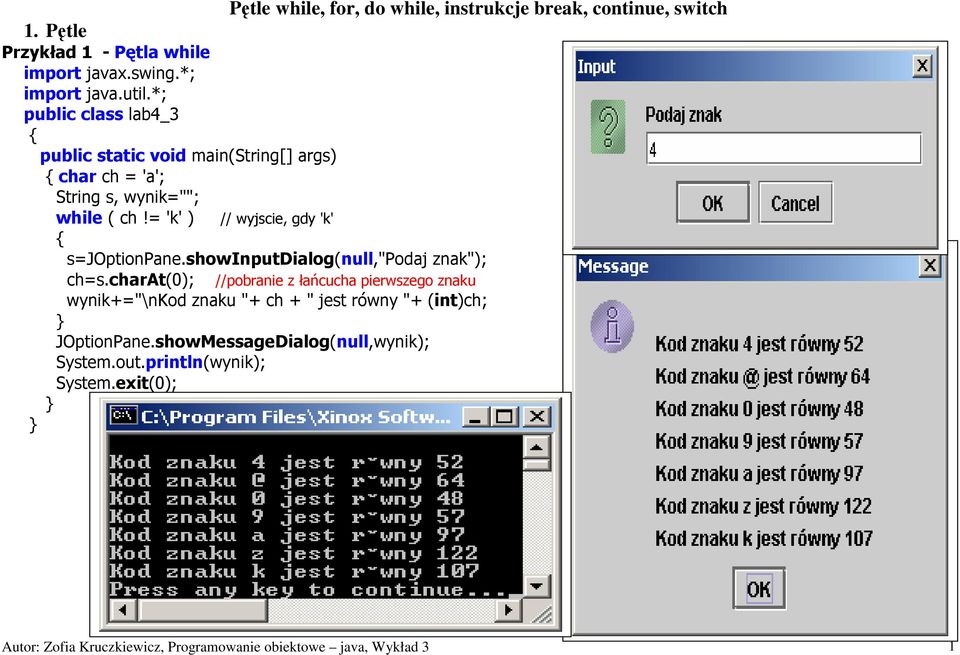 ( ch!= 'k' ) // wyjscie, gdy 'k' s=joptionpane.showinputdialog(null,"podaj znak"); ch=s.