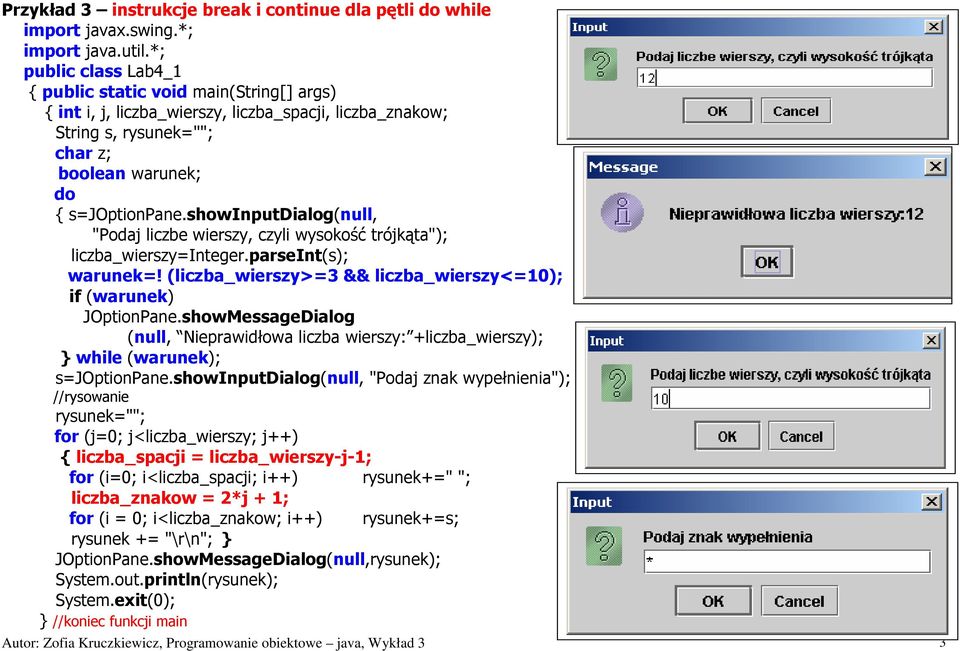(liczba_wierszy>=3 && liczba_wierszy<=10); if (warunek) JOptionPane.showMessageDialog (null, Nieprawidłowa liczba wierszy: +liczba_wierszy); while (warunek); s=joptionpane.