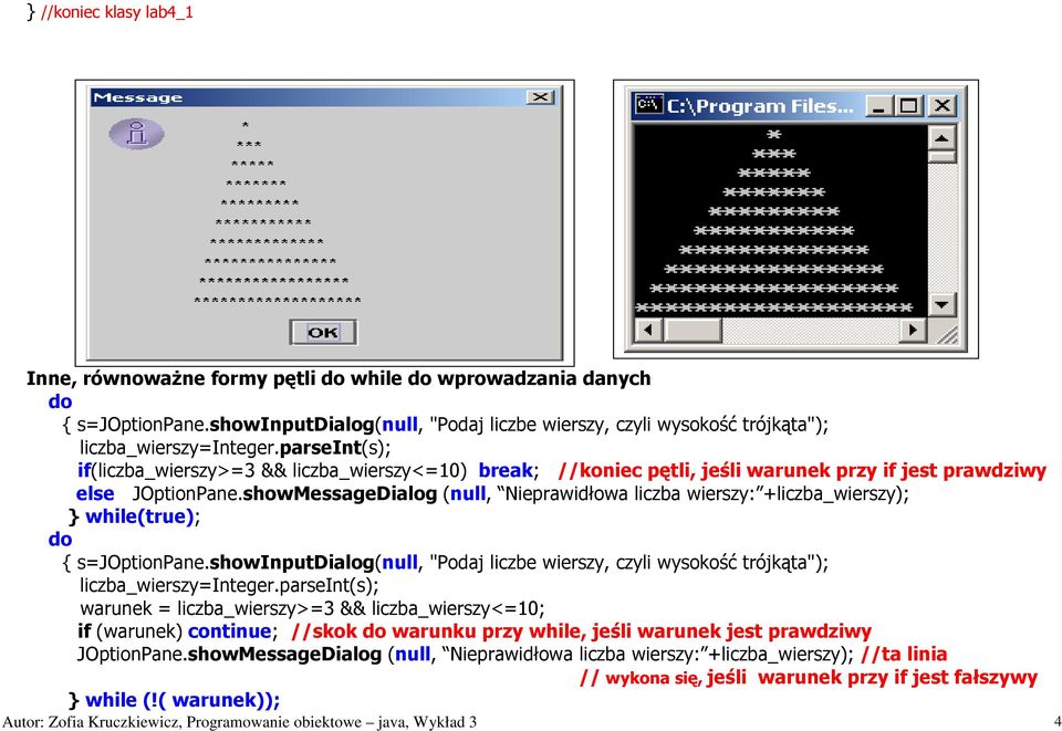 showMessageDialog (null, Nieprawidłowa liczba wierszy: +liczba_wierszy); while(true); s=joptionpane.showinputdialog(null, "Podaj liczbe wierszy, czyli wysokość trójkąta"); liczba_wierszy=integer.