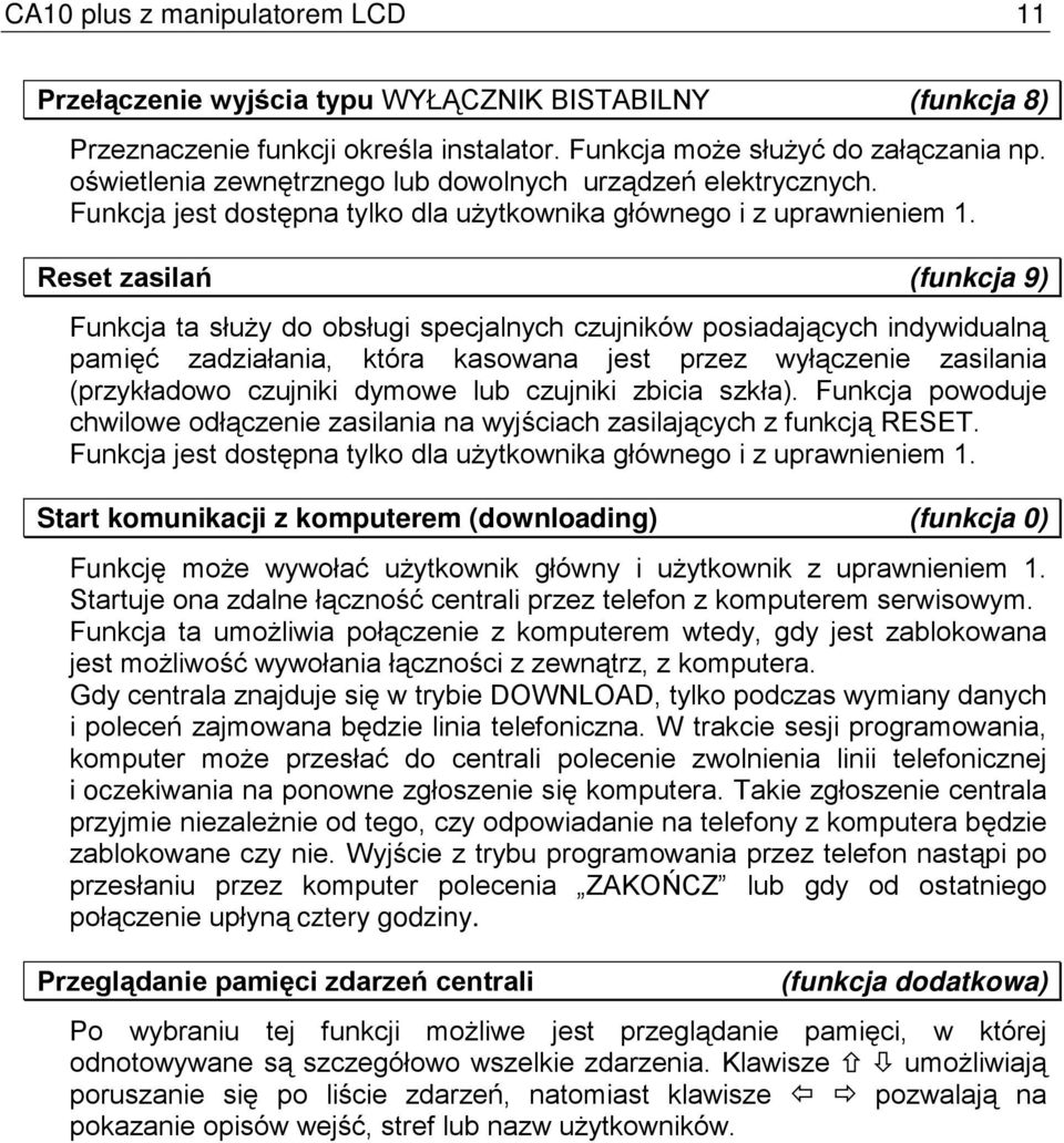 Reset zasilań (funkcja 9) Funkcja ta służy do obsługi specjalnych czujników posiadających indywidualną pamięć zadziałania, która kasowana jest przez wyłączenie zasilania (przykładowo czujniki dymowe