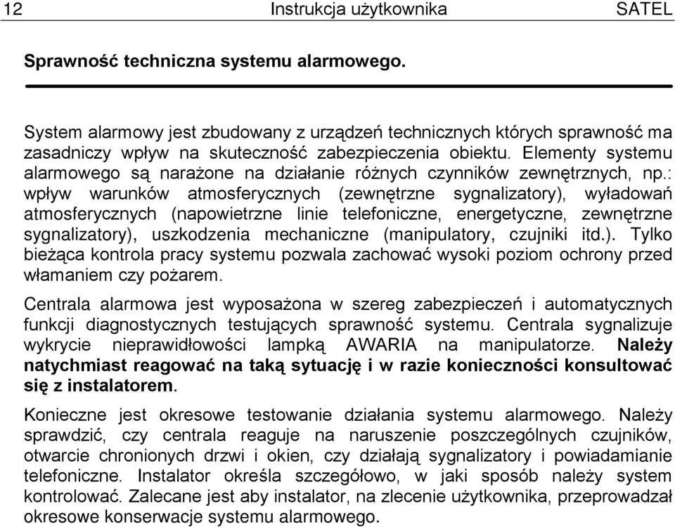 Elementy systemu alarmowego są narażone na działanie różnych czynników zewnętrznych, np.