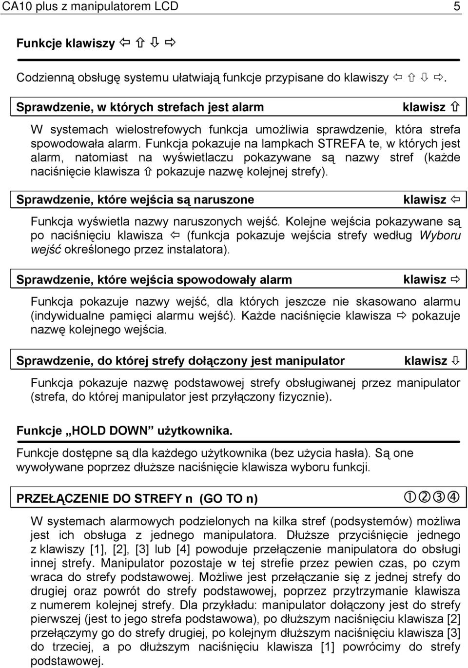 Funkcja pokazuje na lampkach STREFA te, w których jest alarm, natomiast na wyświetlaczu pokazywane są nazwy stref (każde naciśnięcie klawisza pokazuje nazwę kolejnej strefy).