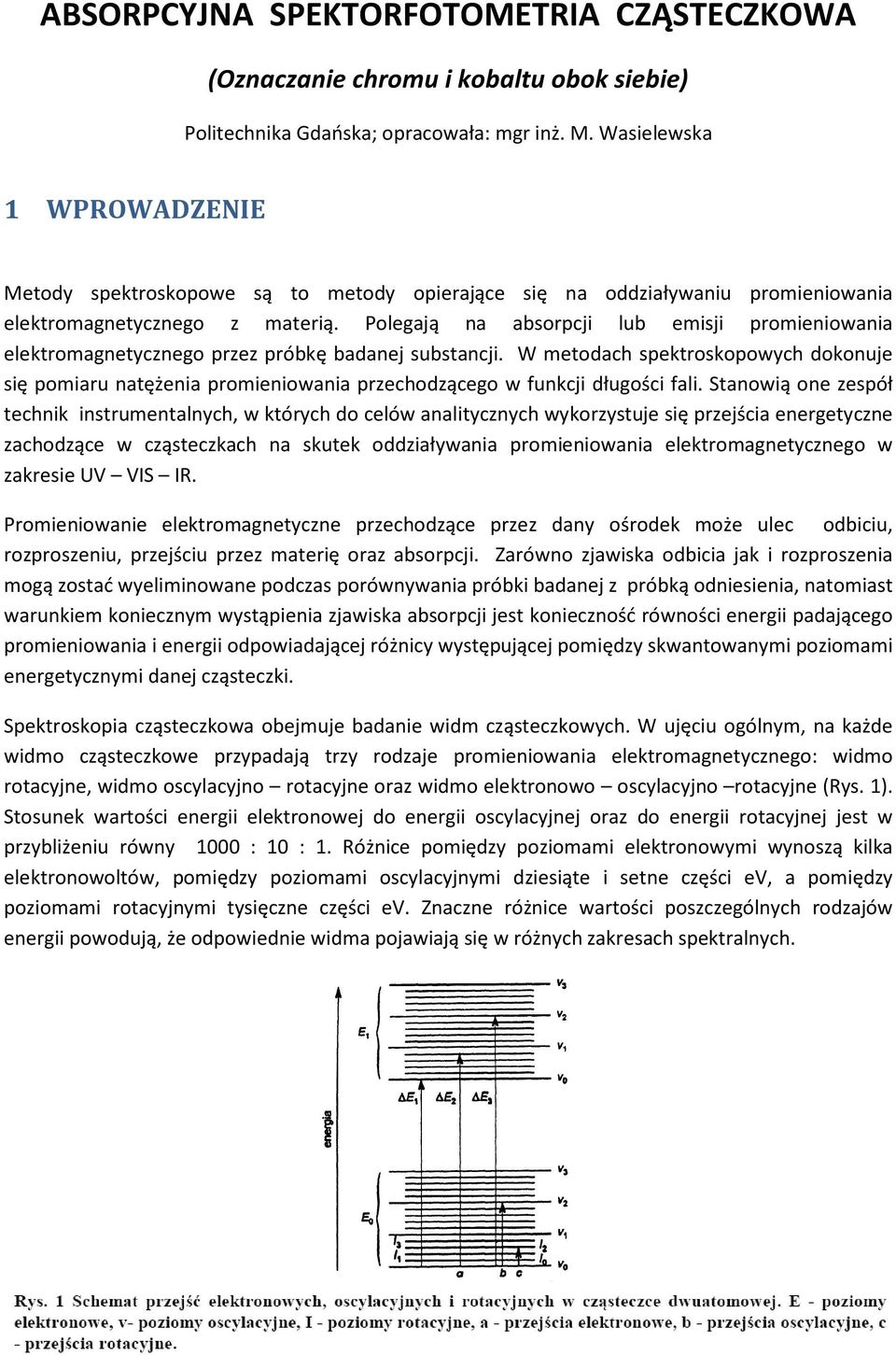 Polegają na absorpcji lub emisji promieniowania elektromagnetycznego przez próbkę badanej substancji.