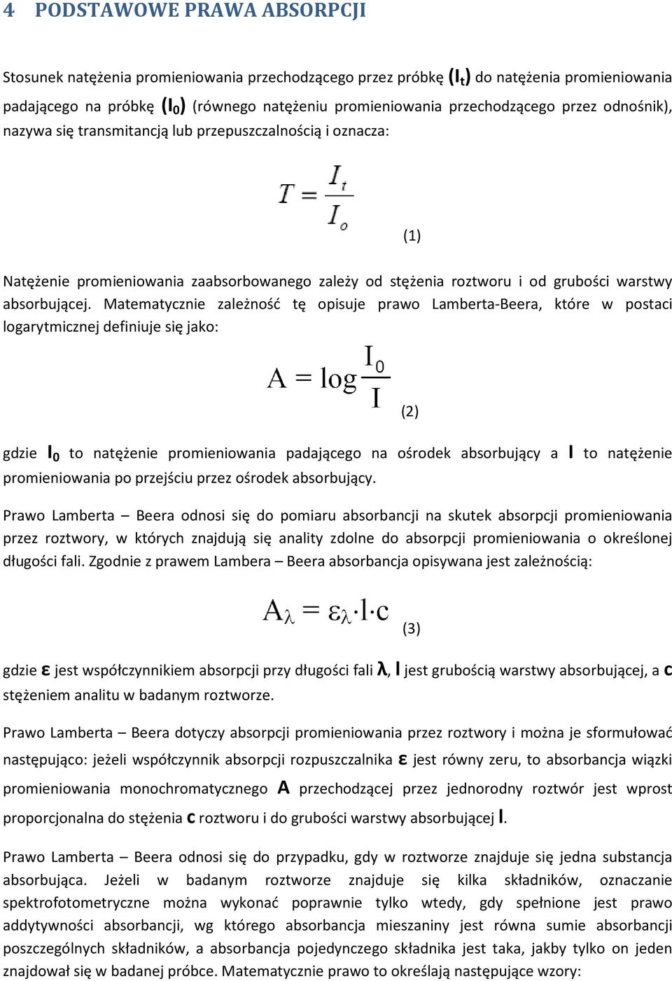 Matematycznie zależność tę opisuje prawo Lamberta-Beera, które w postaci logarytmicznej definiuje się jako: (2) gdzie I 0 to natężenie promieniowania padającego na ośrodek absorbujący a I to