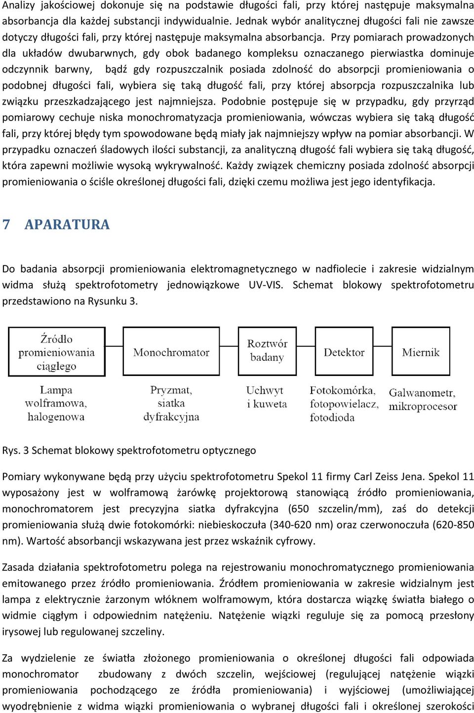 Przy pomiarach prowadzonych dla układów dwubarwnych, gdy obok badanego kompleksu oznaczanego pierwiastka dominuje odczynnik barwny, bądź gdy rozpuszczalnik posiada zdolność do absorpcji