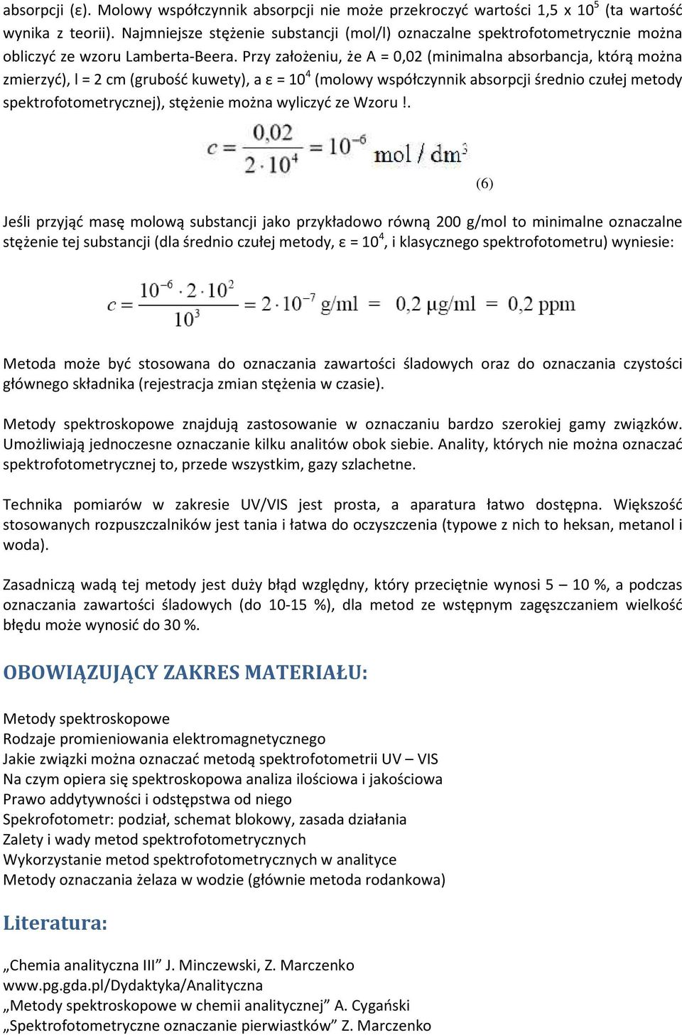 Przy założeniu, że = 0,02 (minimalna absorbancja, którą można zmierzyć), l = 2 cm (grubość kuwety), a ε = 10 4 (molowy współczynnik absorpcji średnio czułej metody spektrofotometrycznej), stężenie