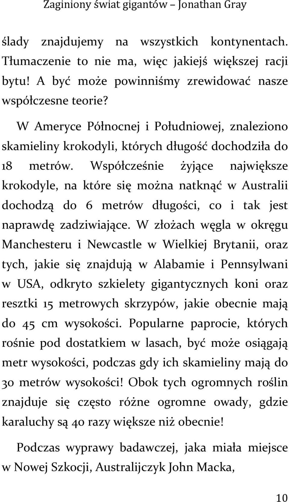 Współcześnie żyjące największe krokodyle, na które się można natknąć w Australii dochodzą do 6 metrów długości, co i tak jest naprawdę zadziwiające.