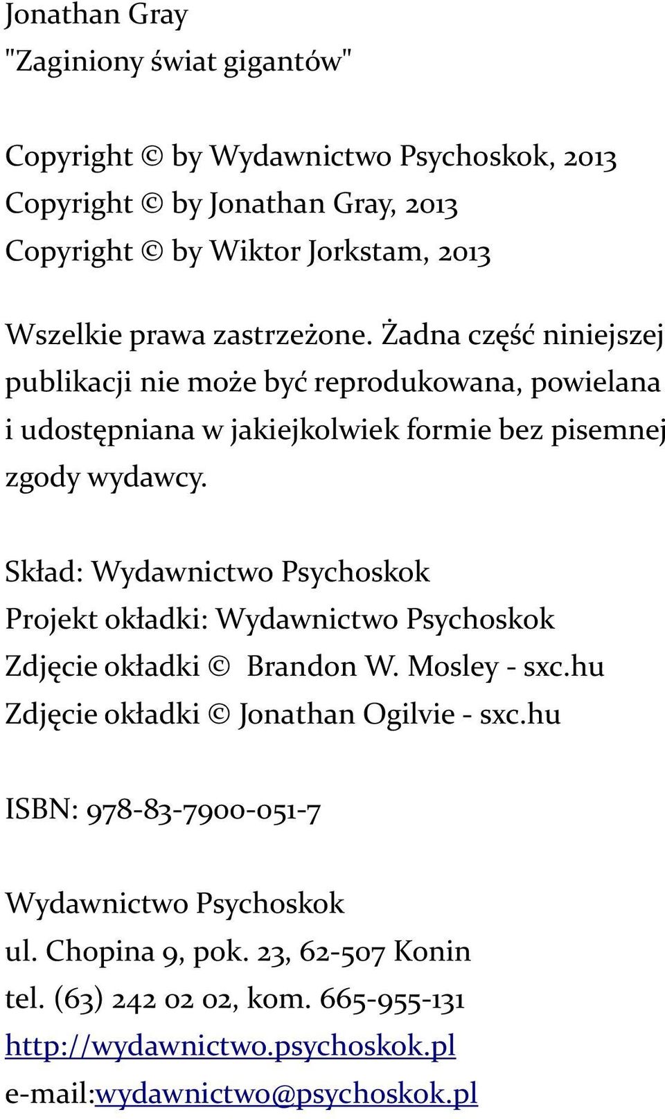 Skład: Wydawnictwo Psychoskok Projekt okładki: Wydawnictwo Psychoskok Zdjęcie okładki Brandon W. Mosley - sxc.hu Zdjęcie okładki Jonathan Ogilvie - sxc.