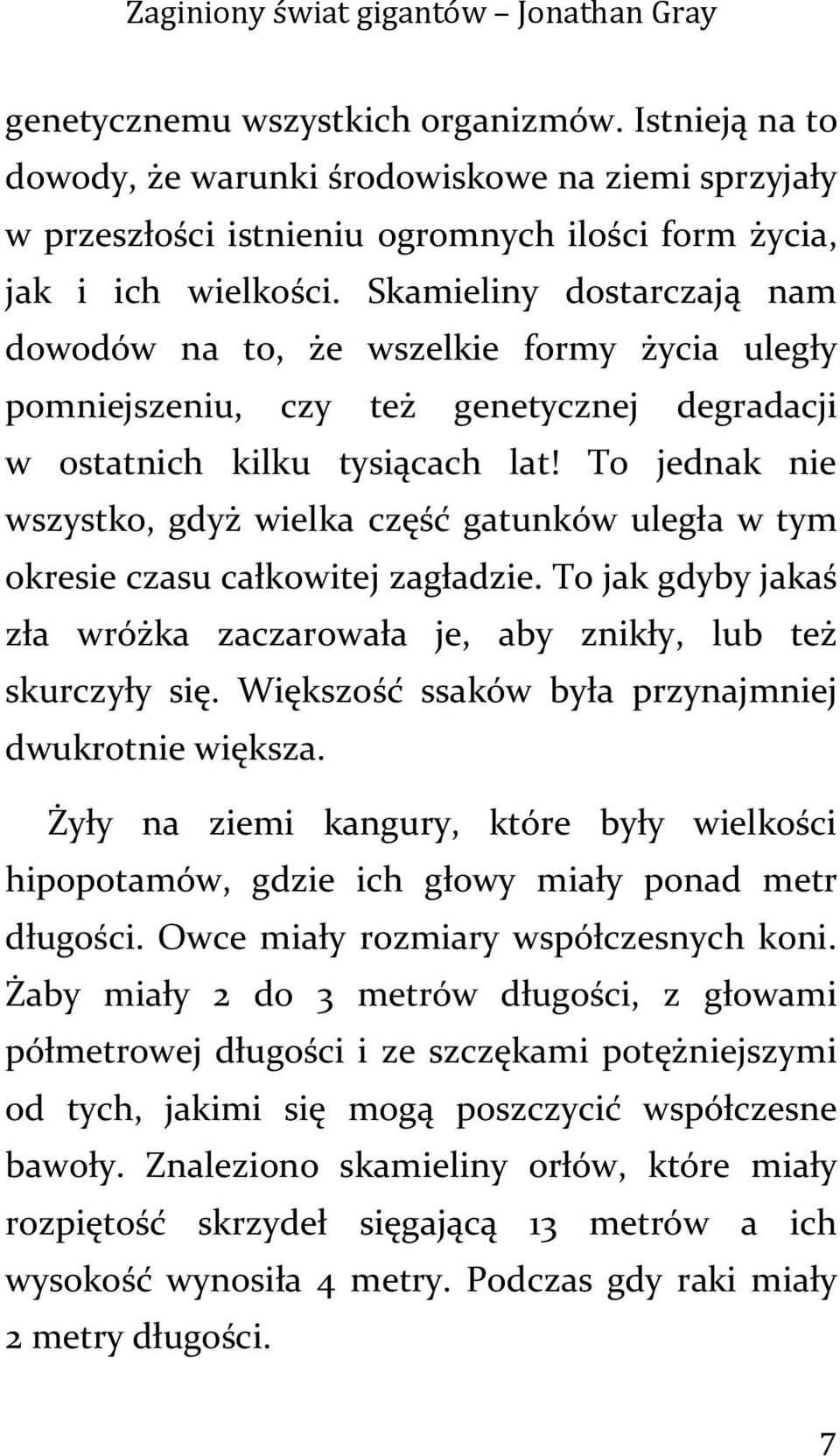 To jednak nie wszystko, gdyż wielka część gatunków uległa w tym okresie czasu całkowitej zagładzie. To jak gdyby jakaś zła wróżka zaczarowała je, aby znikły, lub też skurczyły się.