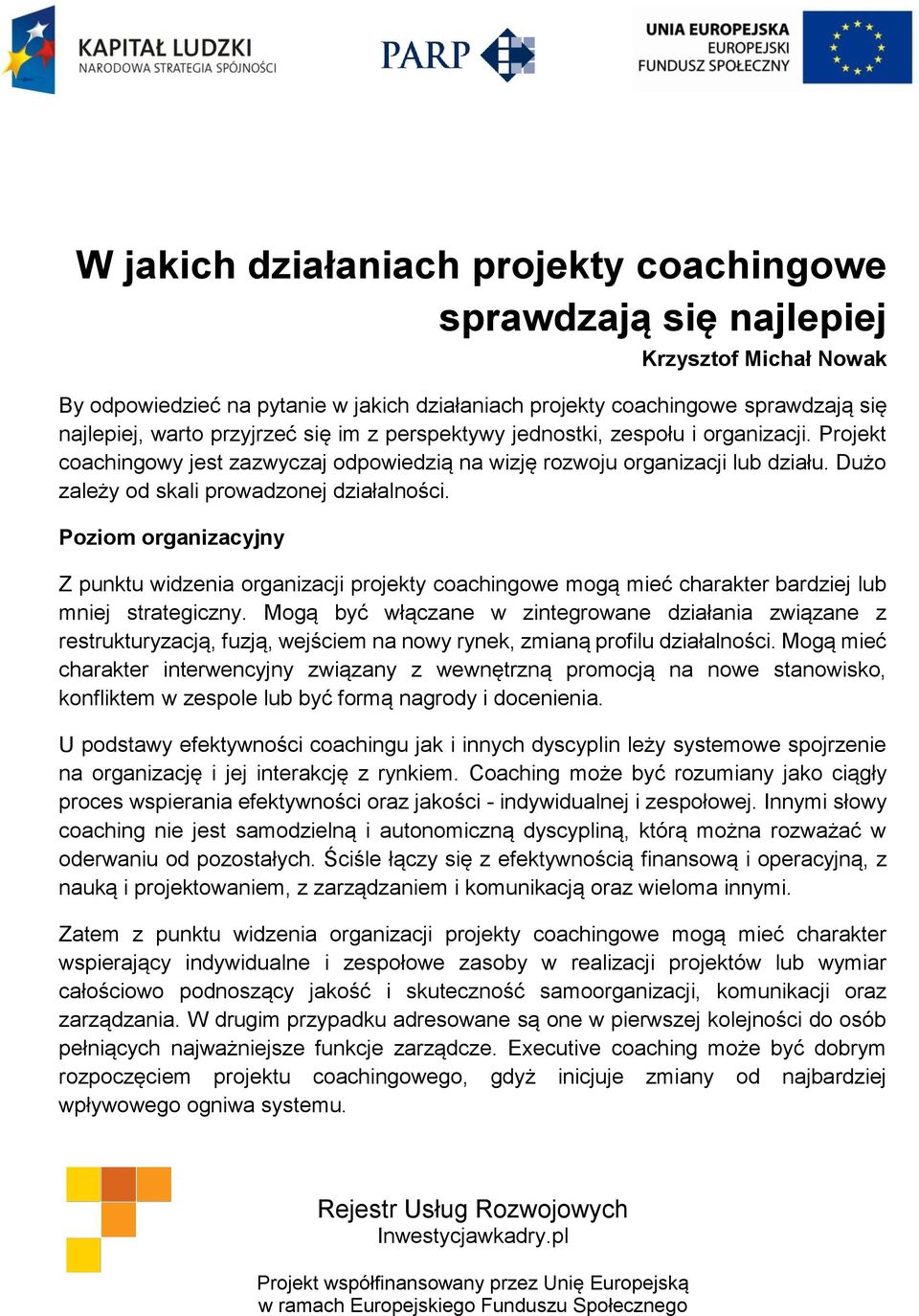 Poziom organizacyjny Z punktu widzenia organizacji projekty coachingowe mogą mieć charakter bardziej lub mniej strategiczny.