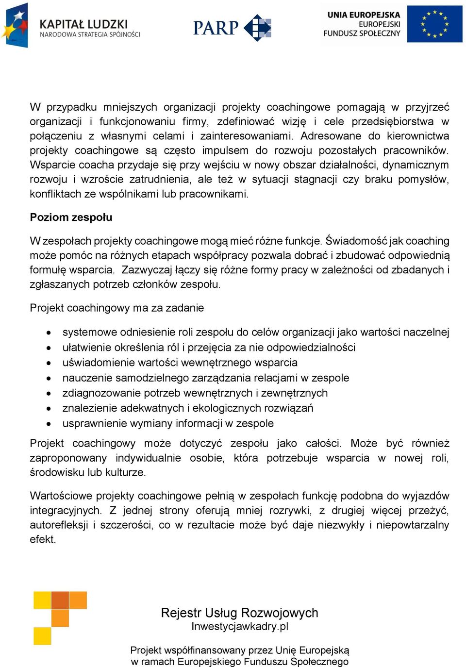 Wsparcie coacha przydaje się przy wejściu w nowy obszar działalności, dynamicznym rozwoju i wzroście zatrudnienia, ale też w sytuacji stagnacji czy braku pomysłów, konfliktach ze wspólnikami lub
