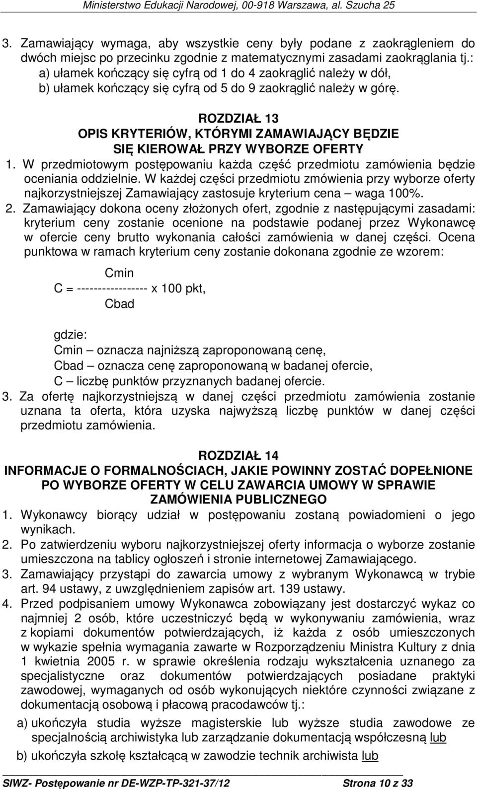 ROZDZIAŁ 13 OPIS KRYTERIÓW, KTÓRYMI ZAMAWIAJĄCY BĘDZIE SIĘ KIEROWAŁ PRZY WYBORZE OFERTY 1. W przedmiotowym postępowaniu każda część przedmiotu zamówienia będzie oceniania oddzielnie.