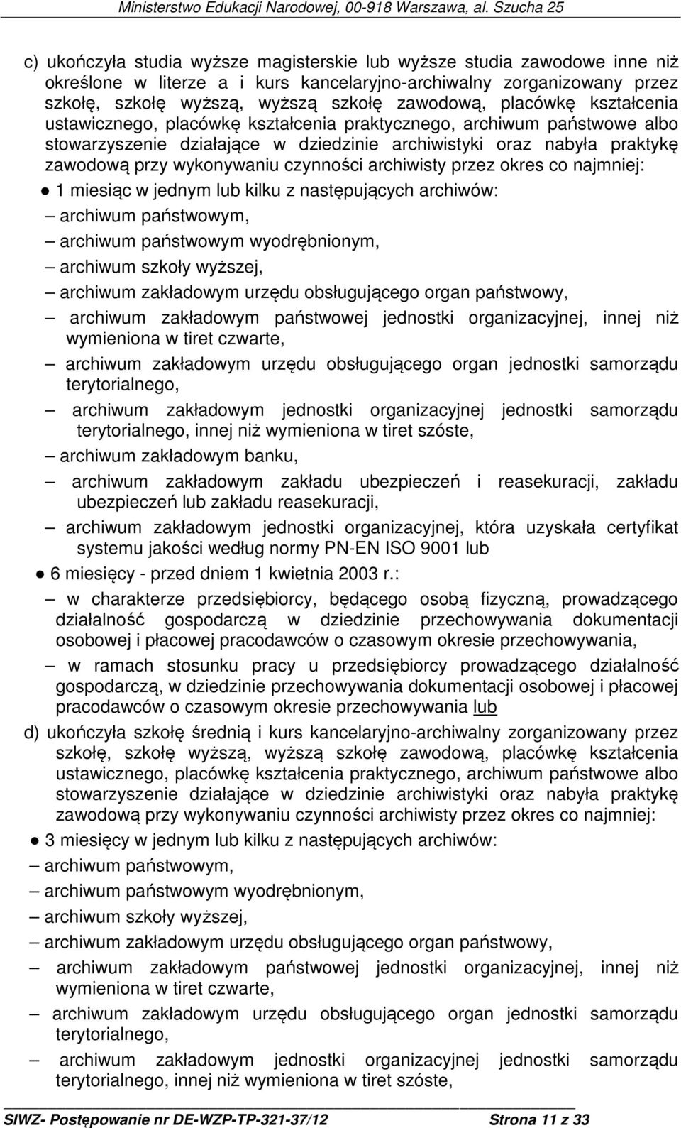 czynności archiwisty przez okres co najmniej: 1 miesiąc w jednym lub kilku z następujących archiwów: archiwum państwowym, archiwum państwowym wyodrębnionym, archiwum szkoły wyższej, archiwum