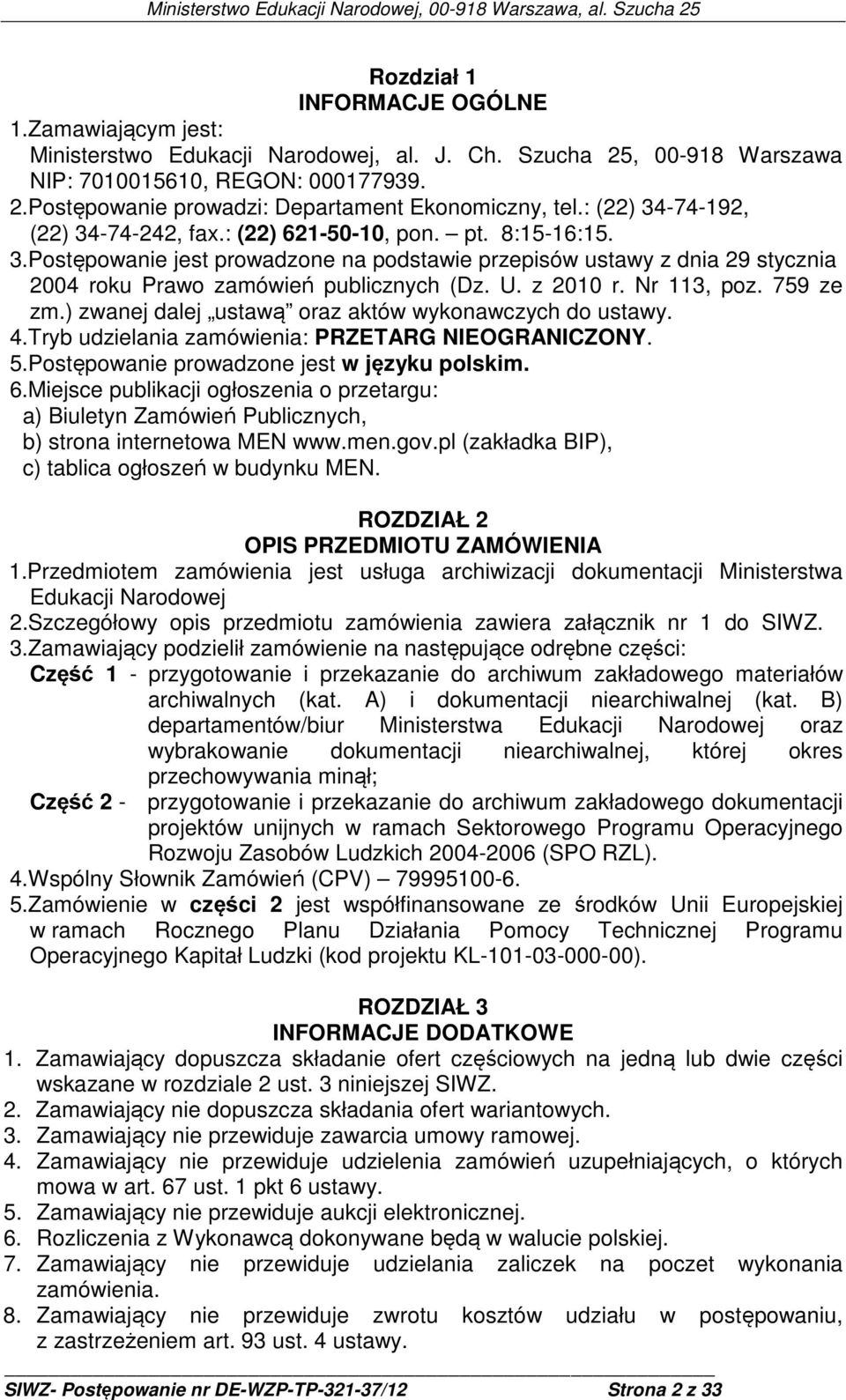 U. z 2010 r. Nr 113, poz. 759 ze zm.) zwanej dalej ustawą oraz aktów wykonawczych do ustawy. 4.Tryb udzielania zamówienia: PRZETARG NIEOGRANICZONY. 5.Postępowanie prowadzone jest w języku polskim. 6.