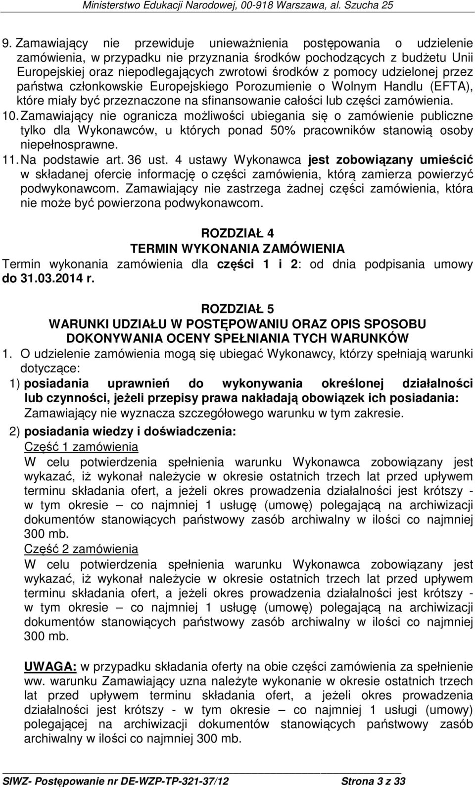Zamawiający nie ogranicza możliwości ubiegania się o zamówienie publiczne tylko dla Wykonawców, u których ponad 50% pracowników stanowią osoby niepełnosprawne. 11. Na podstawie art. 36 ust.