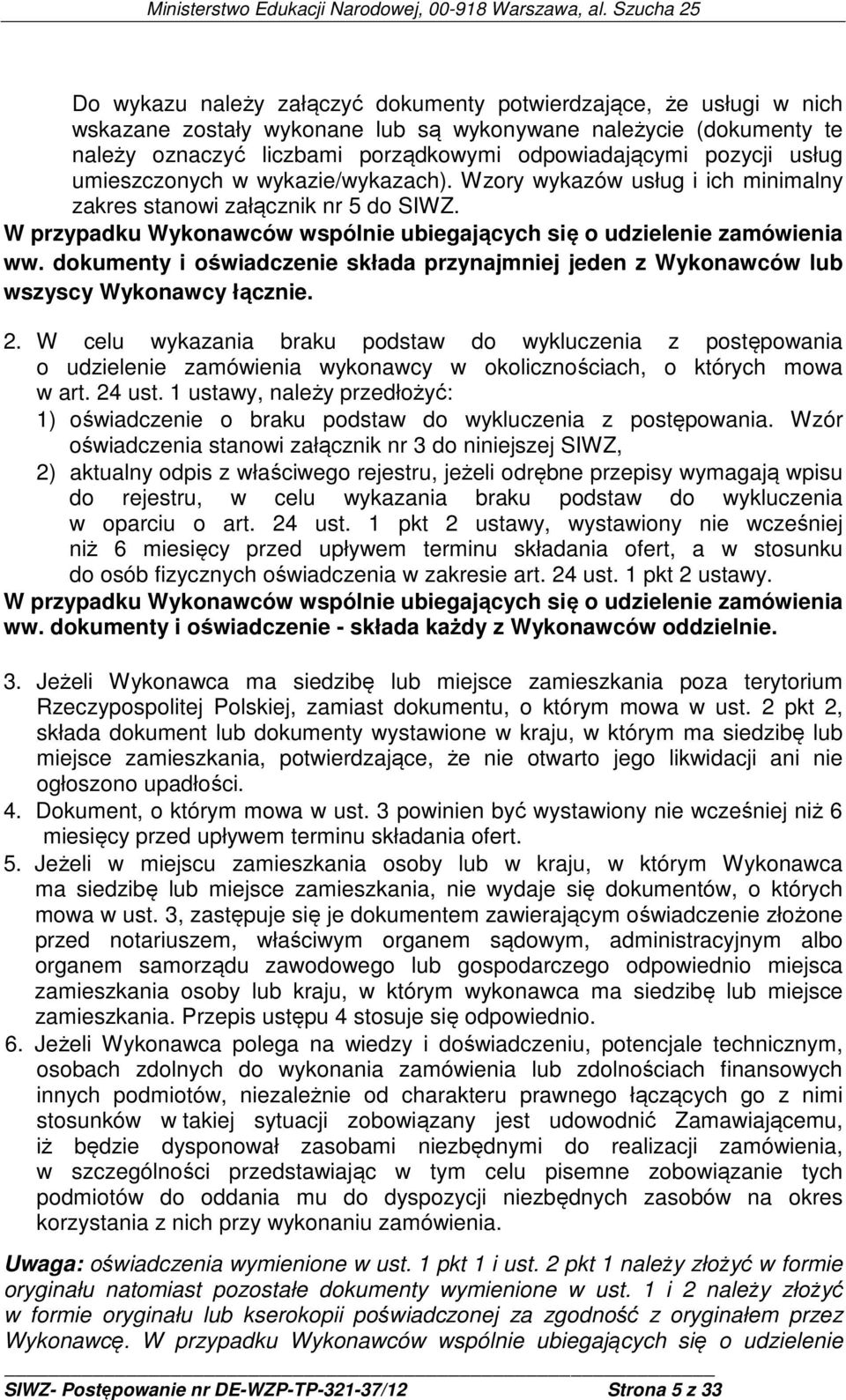 dokumenty i oświadczenie składa przynajmniej jeden z Wykonawców lub wszyscy Wykonawcy łącznie. 2.