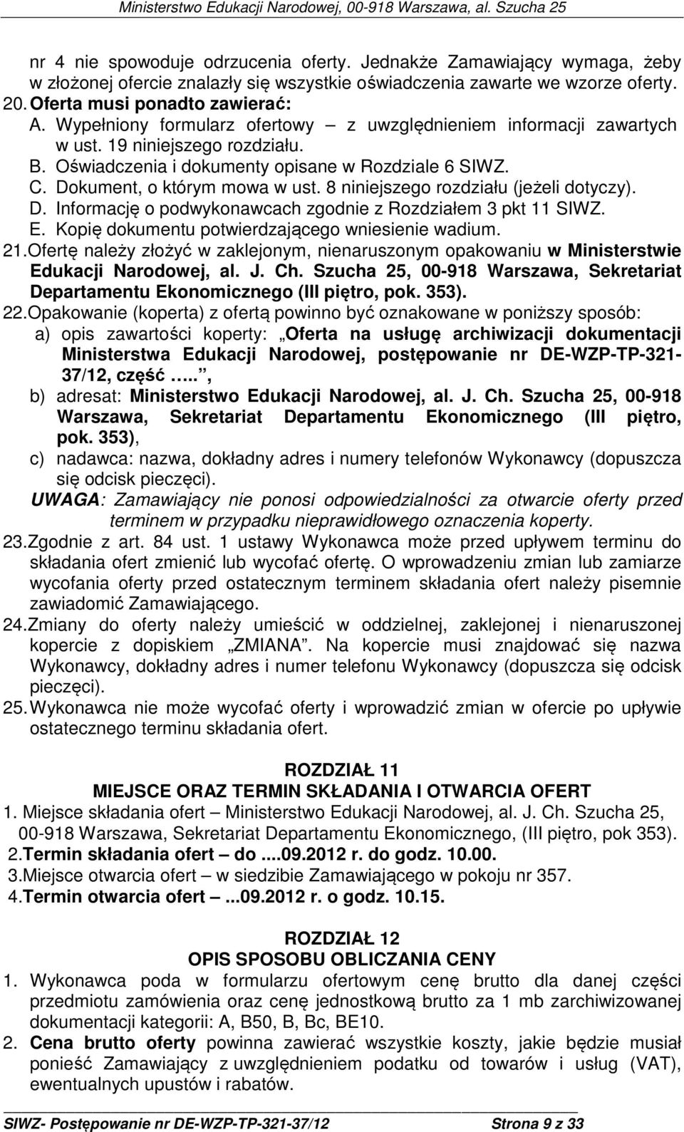 8 niniejszego rozdziału (jeżeli dotyczy). D. Informację o podwykonawcach zgodnie z Rozdziałem 3 pkt 11 SIWZ. E. Kopię dokumentu potwierdzającego wniesienie wadium. 21.