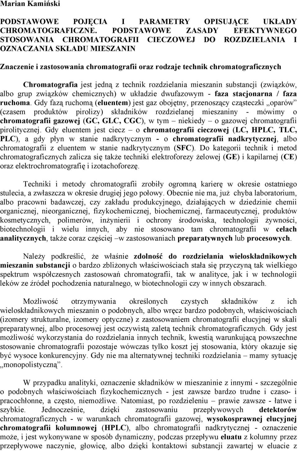 Chromatografia jest jedną z technik rozdzielania mieszanin substancji (związków, albo grup związków chemicznych) w układzie dwufazowym - faza stacjonarna / faza ruchoma.