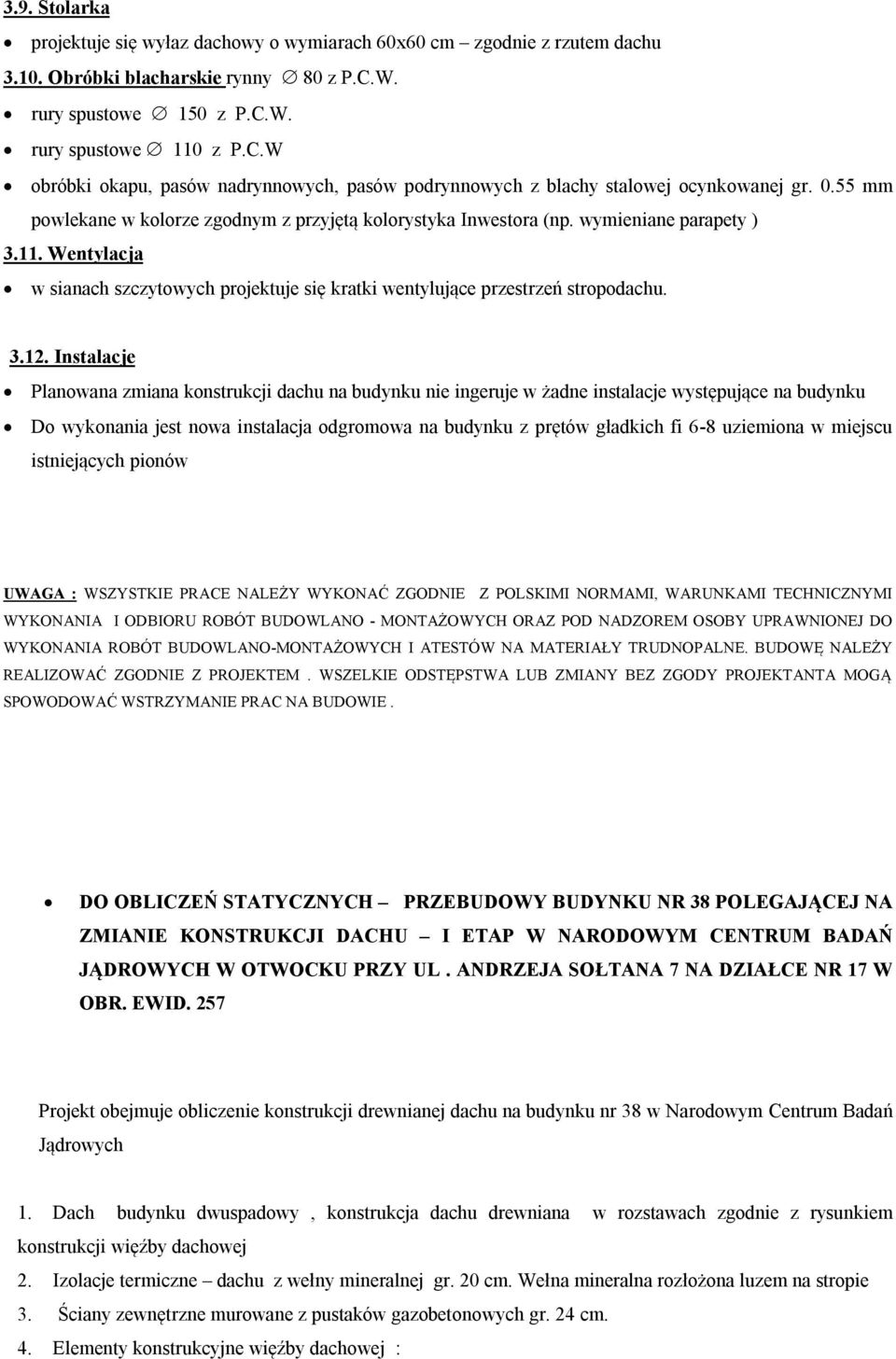 55 mm powlekane w kolorze zgodnym z przyjętą kolorystyka Inwestora (np. wymieniane parapety ) 3.11. Wentylacja w sianach szczytowych projektuje się kratki wentylujące przestrzeń stropodachu. 3.12.