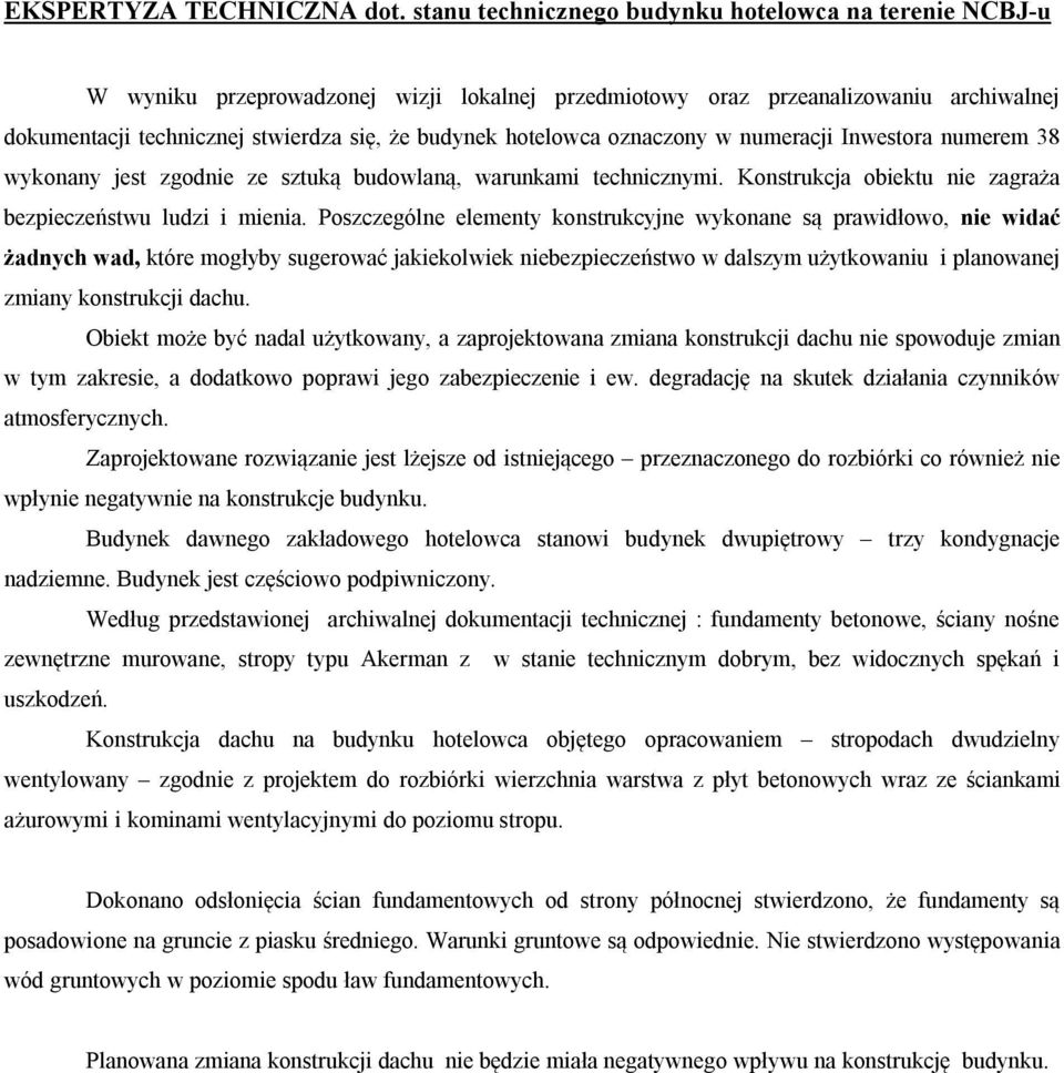 hotelowca oznaczony w numeracji Inwestora numerem 38 wykonany jest zgodnie ze sztuką budowlaną, warunkami technicznymi. Konstrukcja obiektu nie zagraża bezpieczeństwu ludzi i mienia.