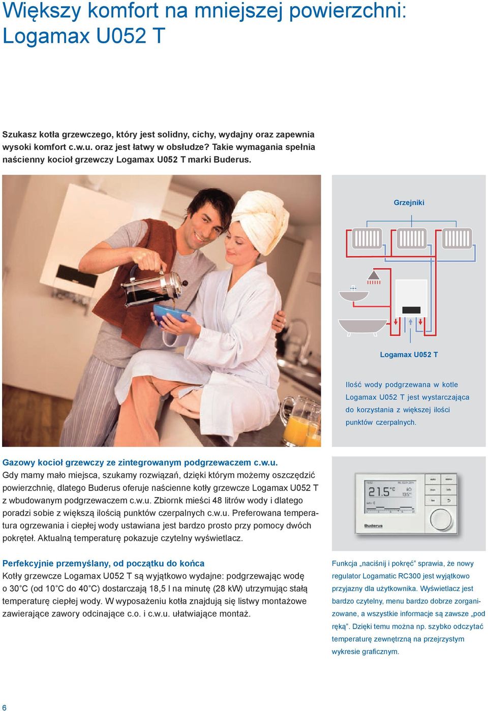 Grzejniki Logamax U052 T Ilość wody podgrzewana w kotle Logamax U052 T jest wystarczająca do korzystania z większej ilości punktów czerpalnych. Gazowy kocioł grzewczy ze zintegrowanym podgrzewaczem c.