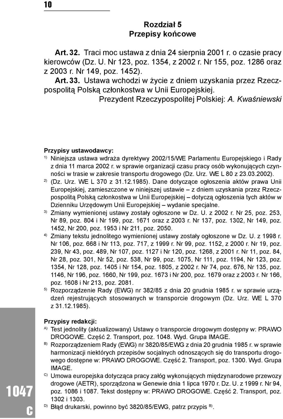 Kwaśniewski Przypisy ustawodawy: 1) Niniejsza ustawa wdraża dyrektywy 2002/15/WE Parlamentu Europejskiego i Rady z dnia 11 mara 2002 r.