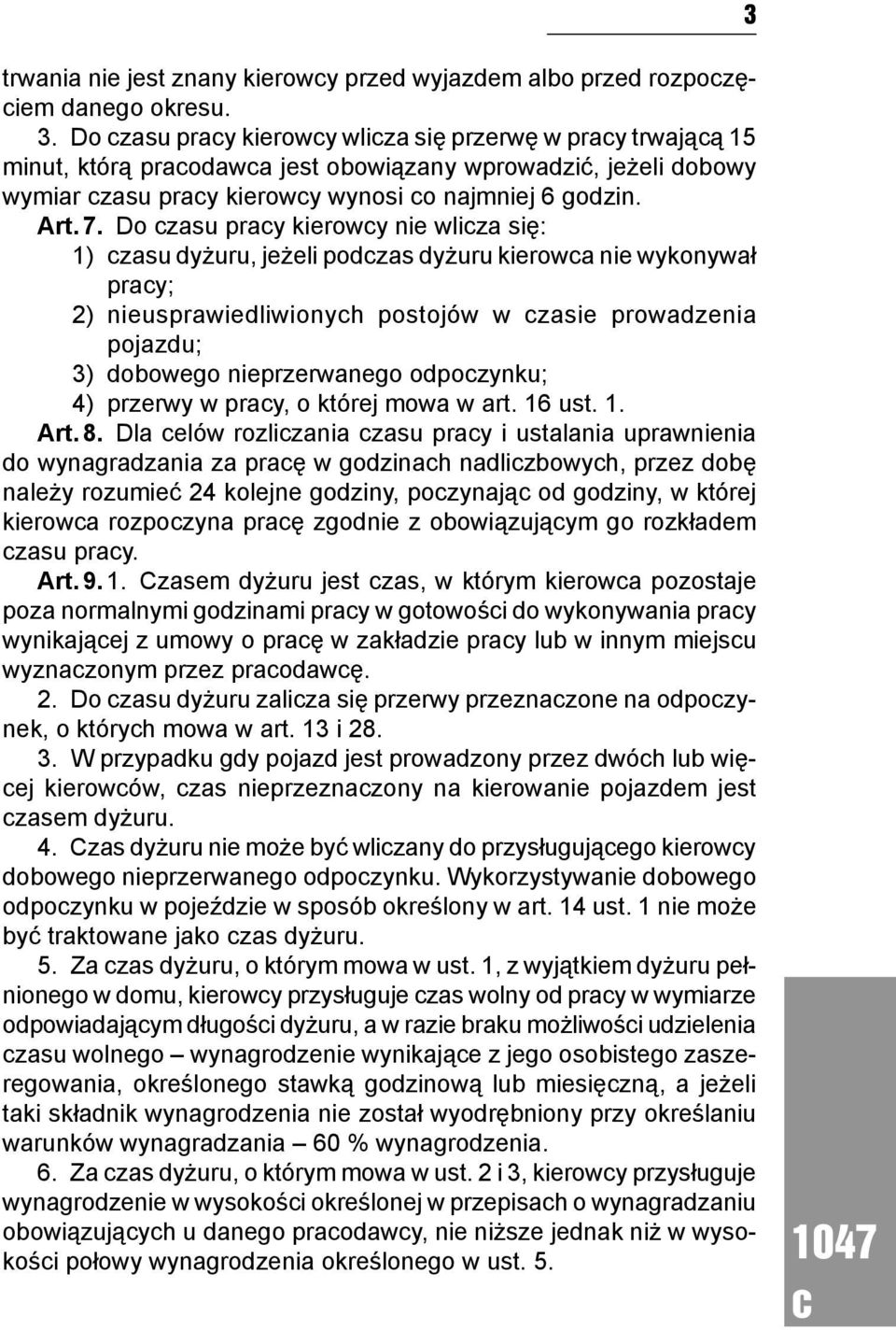 Do zasu pray kierowy nie wliza się: 1) zasu dyżuru, jeżeli podzas dyżuru kierowa nie wykonywał pray; 2) nieusprawiedliwionyh postojów w zasie prowadzenia pojazdu; 3) dobowego nieprzerwanego