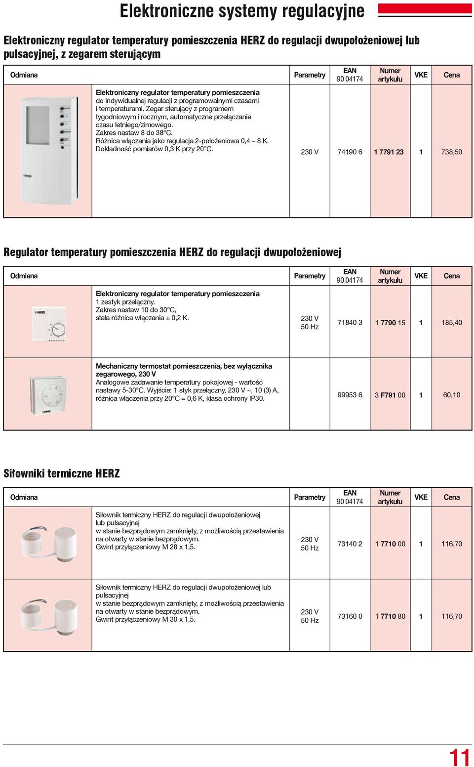 Zakres nastaw 8 do 38 C. Różnica włączania jako regulacja 2-położeniowa 0,4 8 K. Dokładność pomiarów 0,3 K przy 20 C.