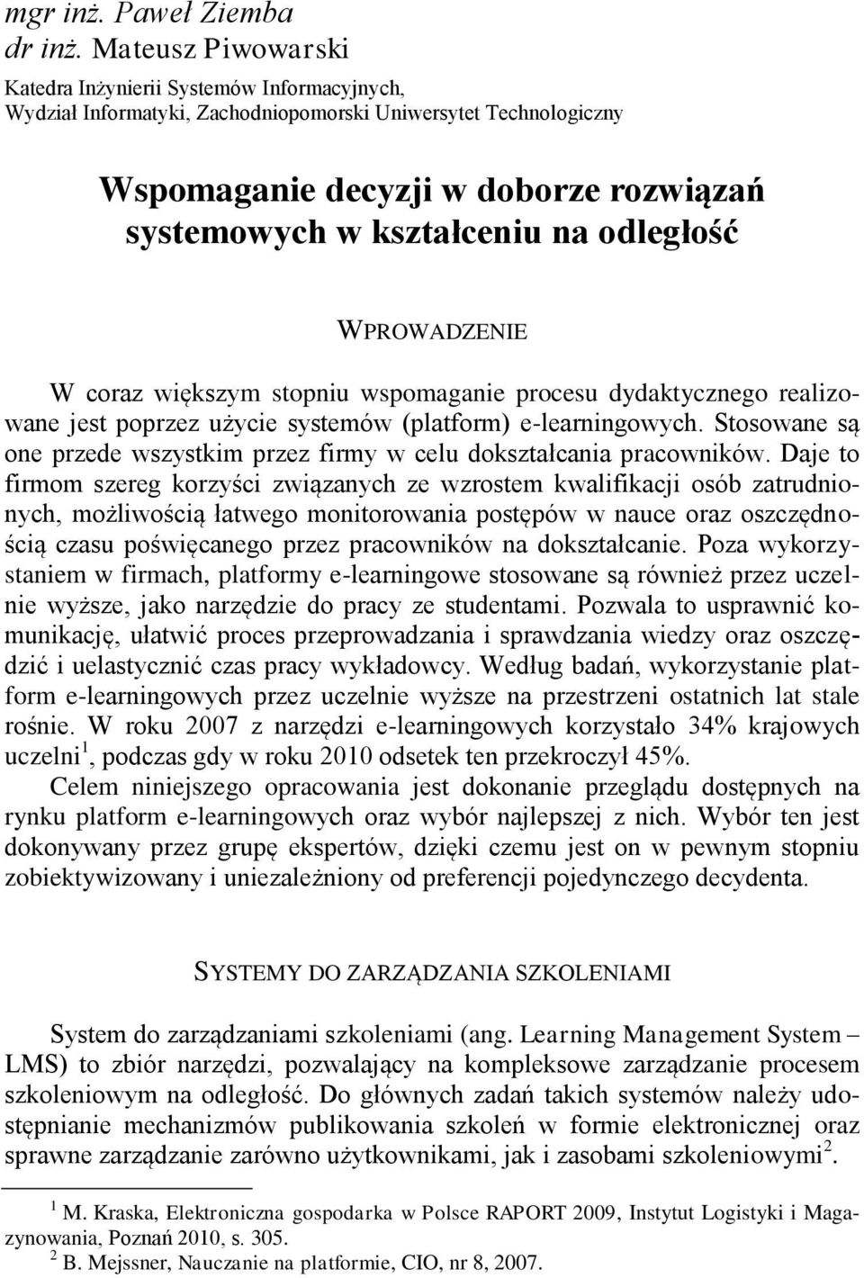 odległość WPROWADZENIE W coraz większym stopniu wspomaganie procesu dydaktycznego realizowane jest poprzez użycie systemów (platform) e-learningowych.