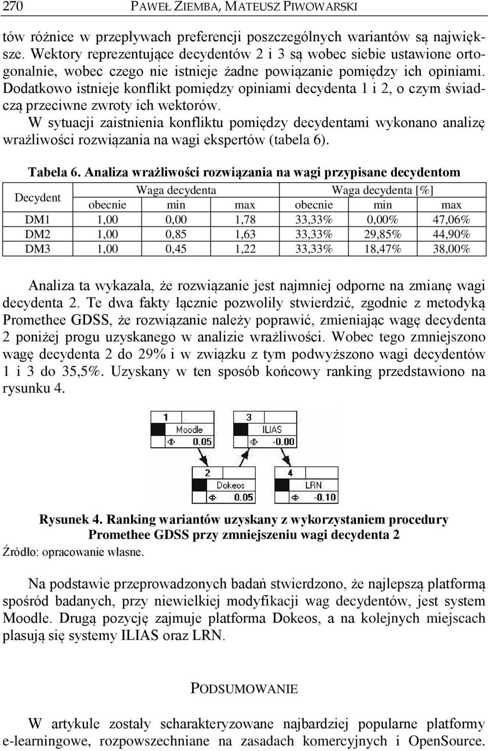 Dodatkowo istnieje konflikt pomiędzy opiniami decydenta 1 i 2, o czym świadczą przeciwne zwroty ich wektorów.