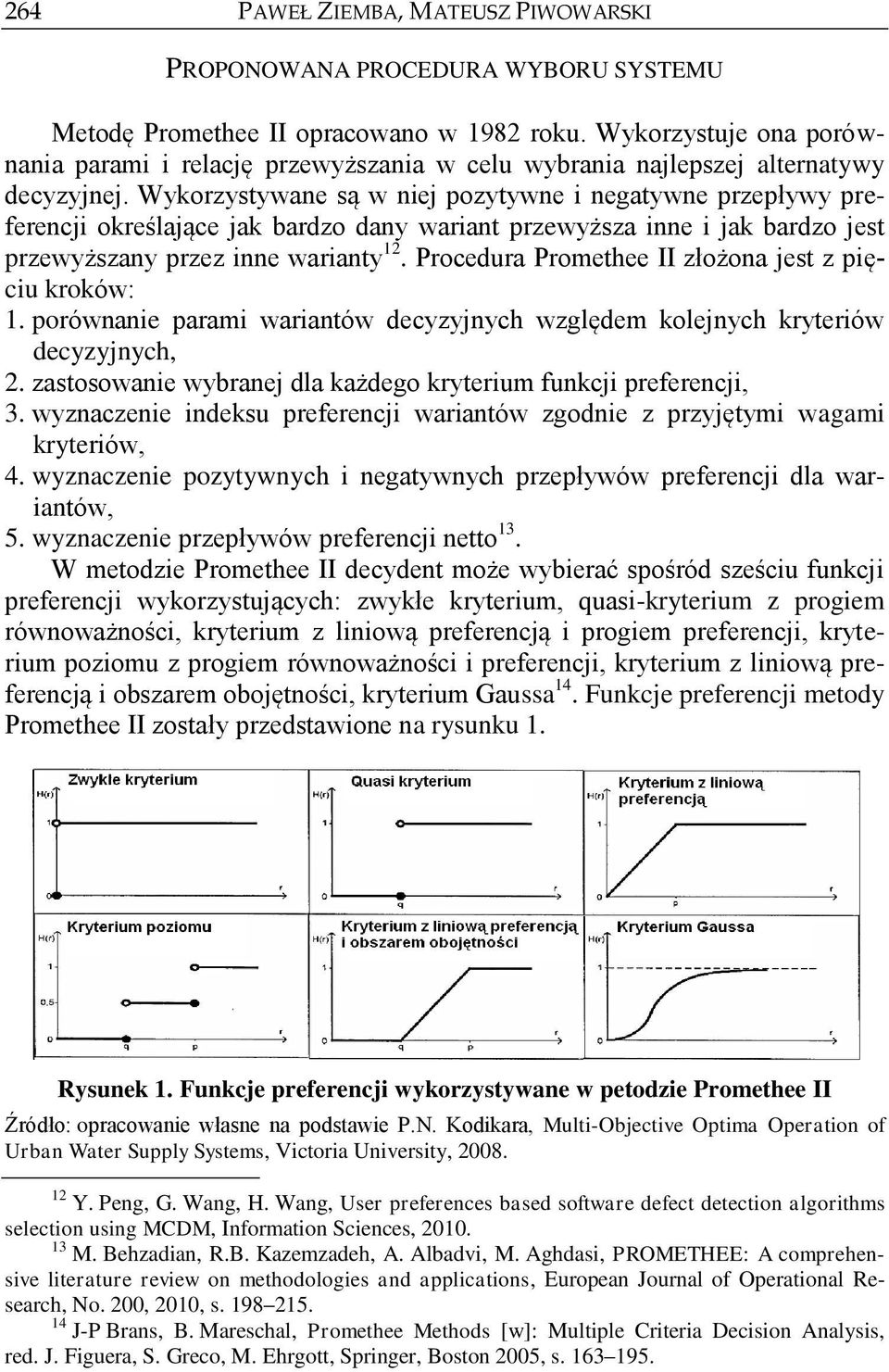 Wykorzystywane są w niej pozytywne i negatywne przepływy preferencji określające jak bardzo dany wariant przewyższa inne i jak bardzo jest przewyższany przez inne warianty 12.