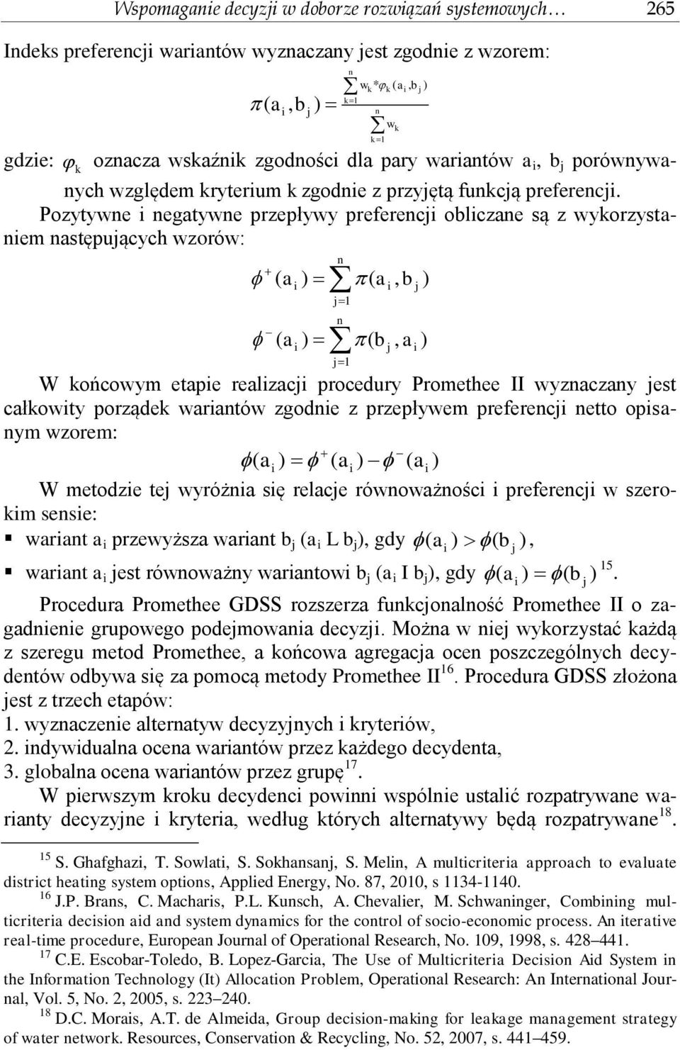 Pozytywne i negatywne przepływy preferencji obliczane są z wykorzystaniem następujących wzorów: i n ( a ) ( a, b ) j1 ( a ) ( b i n j1 i j j, a ) W końcowym etapie realizacji procedury Promethee II