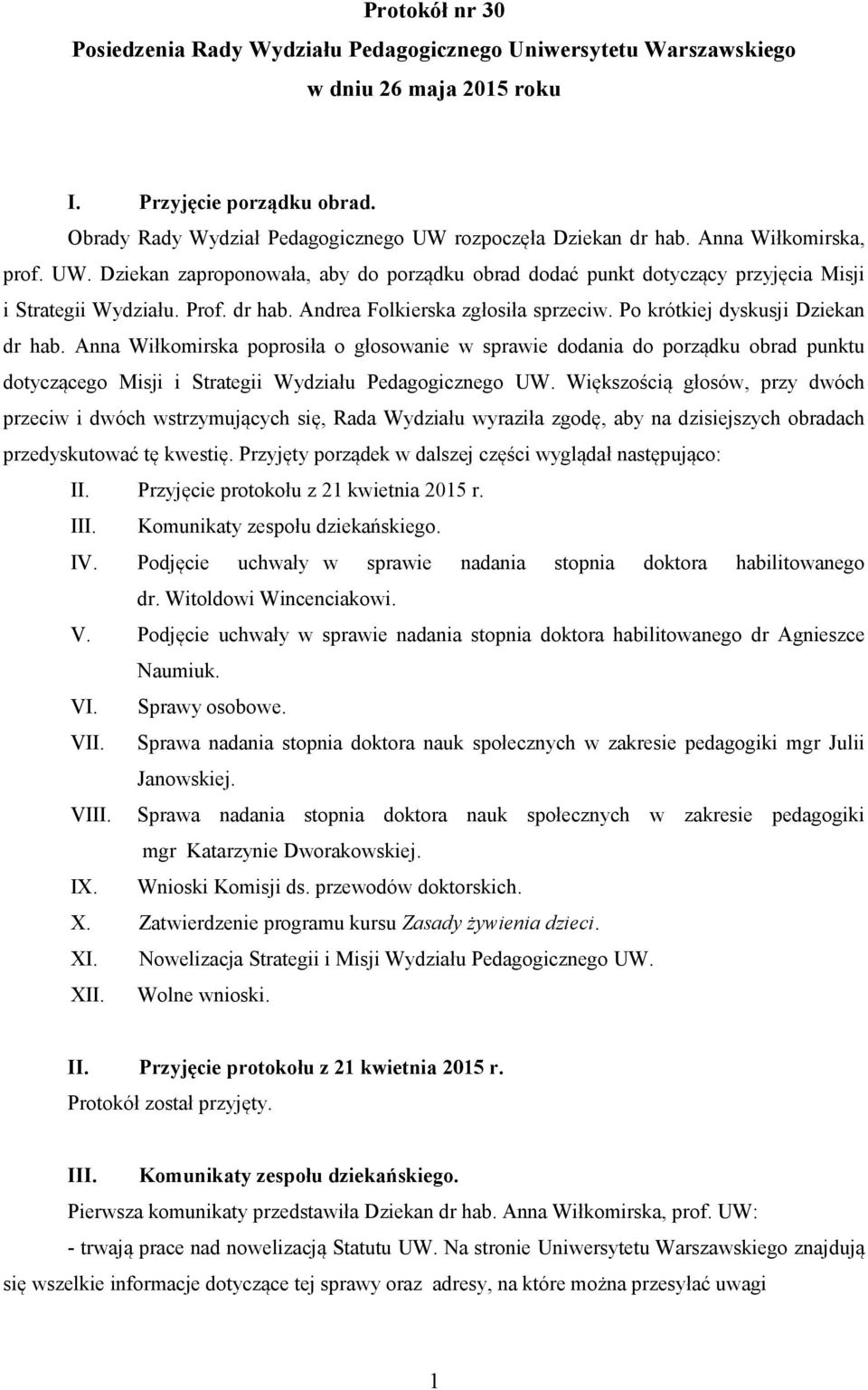 Prof. dr hab. Andrea Folkierska zgłosiła sprzeciw. Po krótkiej dyskusji Dziekan dr hab.