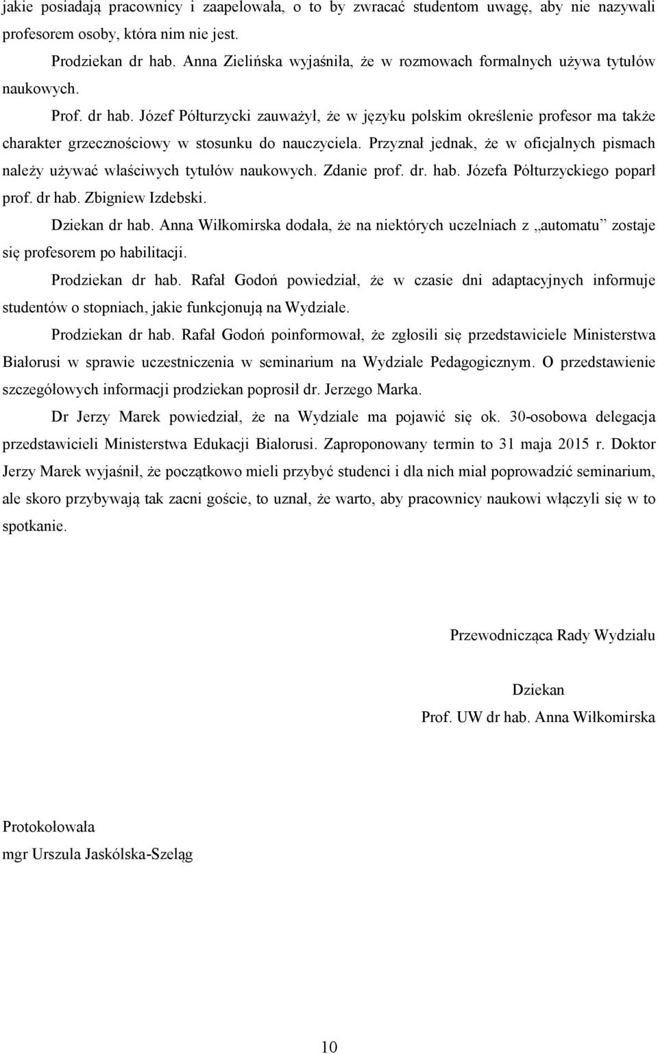 Józef Półturzycki zauważył, że w języku polskim określenie profesor ma także charakter grzecznościowy w stosunku do nauczyciela.