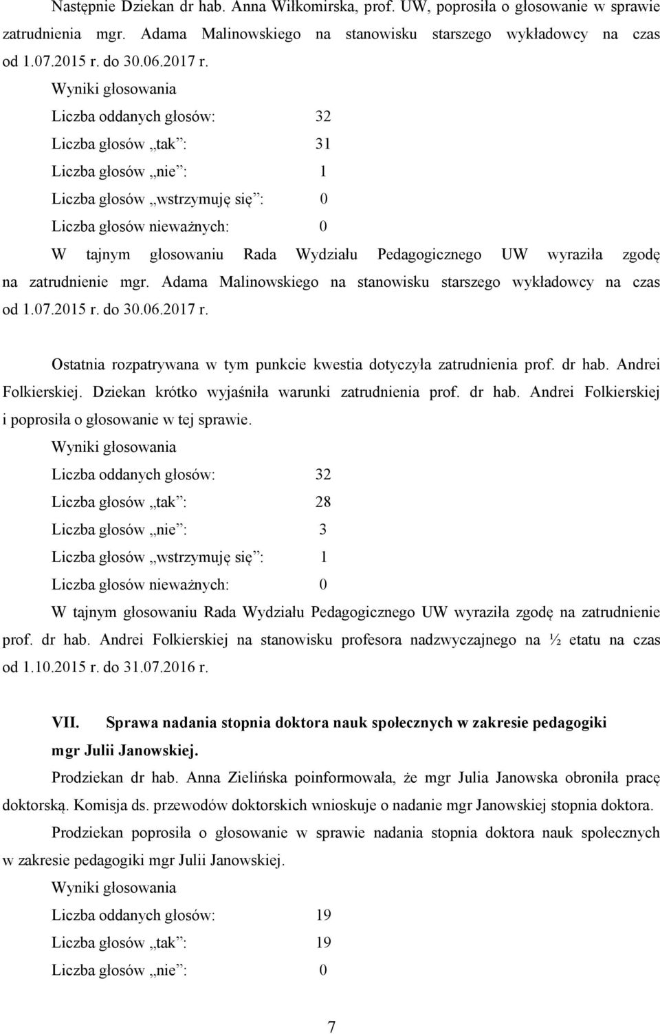 Adama Malinowskiego na stanowisku starszego wykładowcy na czas od 1.07.2015 r. do 30.06.2017 r. Ostatnia rozpatrywana w tym punkcie kwestia dotyczyła zatrudnienia prof. dr hab. Andrei Folkierskiej.