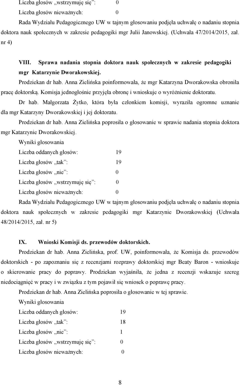 Anna Zielińska poinformowała, że mgr Katarzyna Dworakowska obroniła pracę doktorską. Komisja jednogłośnie przyjęła obronę i wnioskuje o wyróżnienie doktoratu. Dr hab.