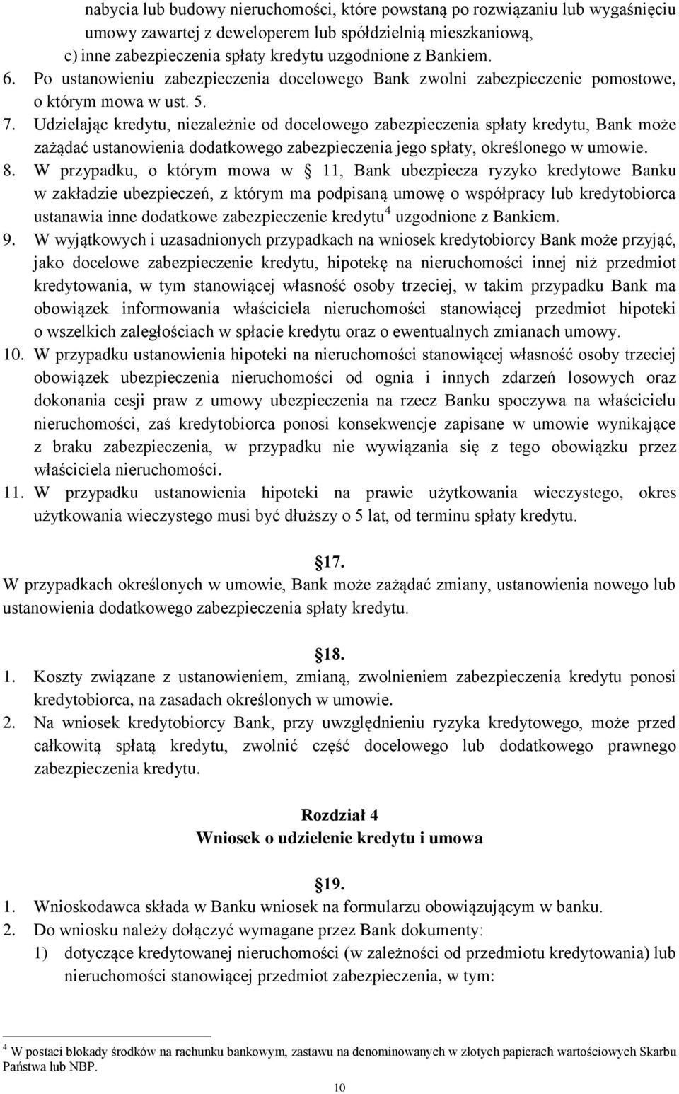 Udzielając kredytu, niezależnie od docelowego zabezpieczenia spłaty kredytu, Bank może zażądać ustanowienia dodatkowego zabezpieczenia jego spłaty, określonego w umowie. 8.