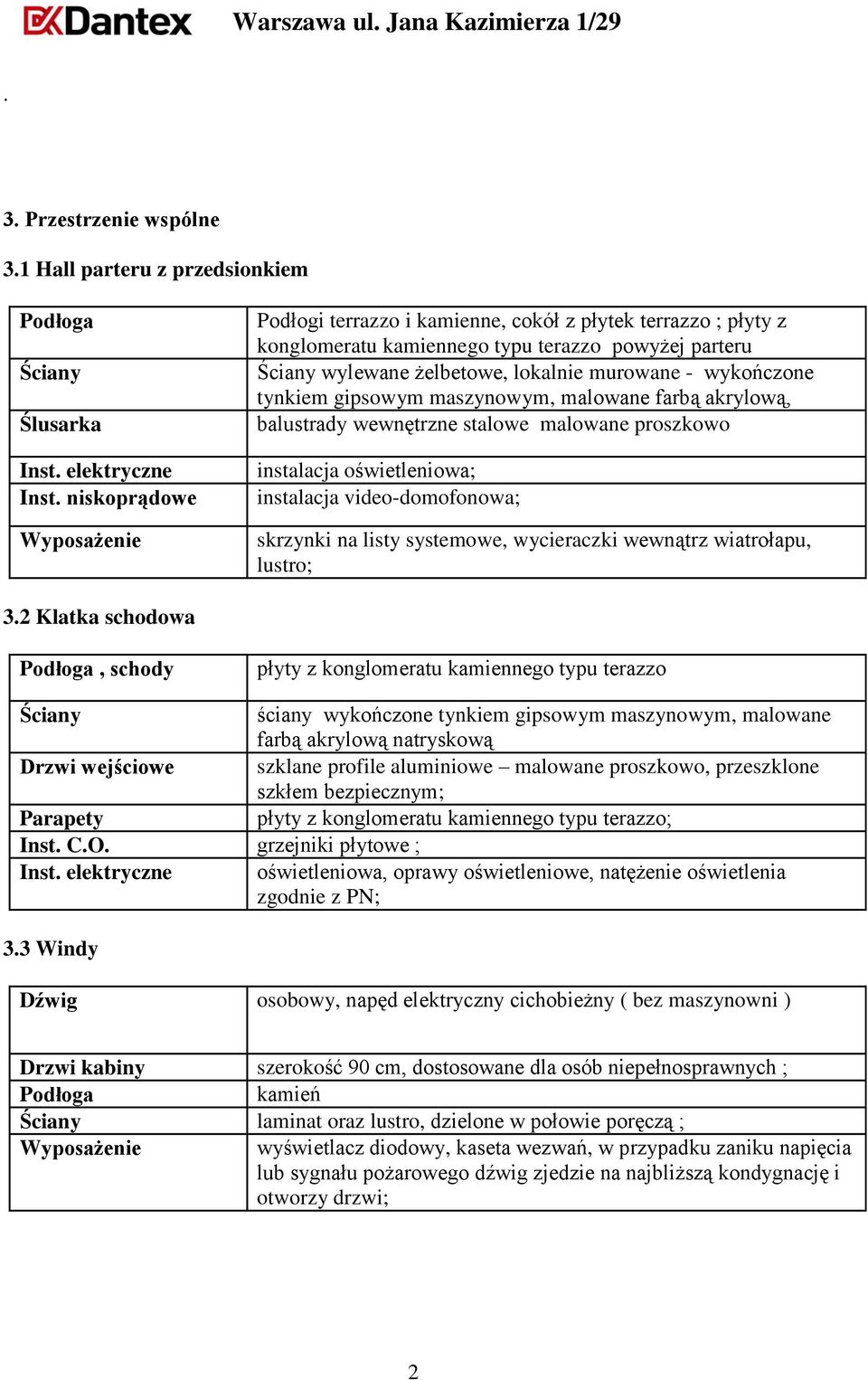 wykończone tynkiem gipsowym maszynowym, malowane farbą akrylową, balustrady wewnętrzne stalowe malowane proszkowo instalacja oświetleniowa; instalacja video-domofonowa; skrzynki na listy systemowe,