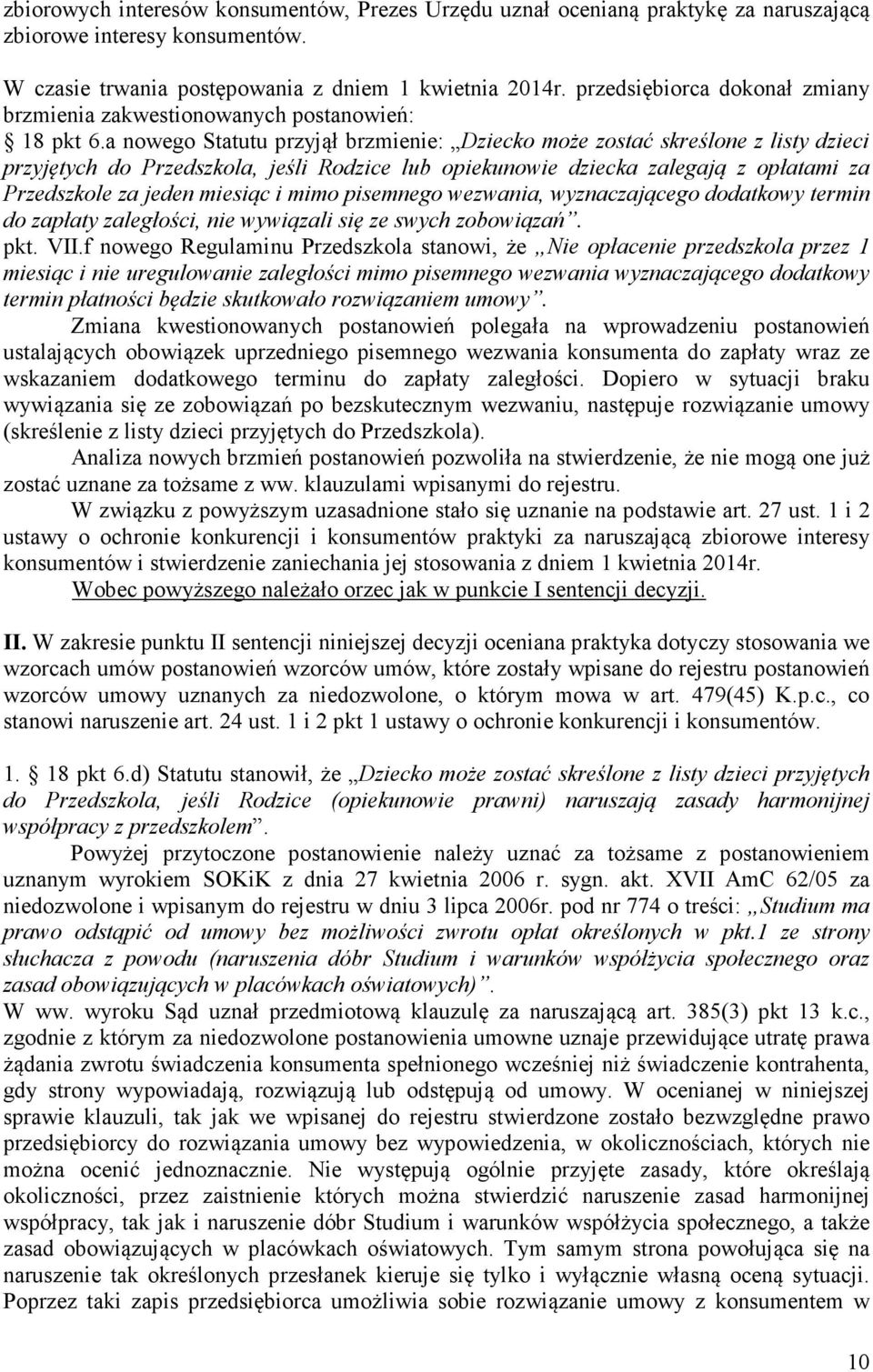 a nowego Statutu przyjął brzmienie: Dziecko może zostać skreślone z listy dzieci przyjętych do Przedszkola, jeśli Rodzice lub opiekunowie dziecka zalegają z opłatami za Przedszkole za jeden miesiąc i