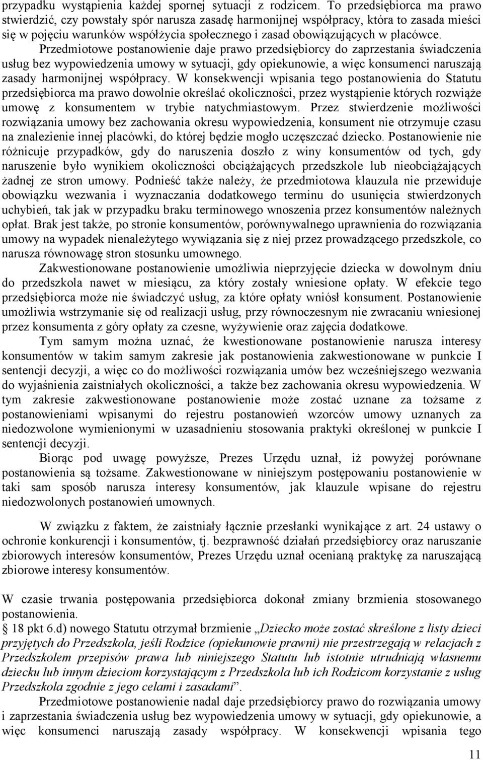 Przedmiotowe postanowienie daje prawo przedsiębiorcy do zaprzestania świadczenia usług bez wypowiedzenia umowy w sytuacji, gdy opiekunowie, a więc konsumenci naruszają zasady harmonijnej współpracy.