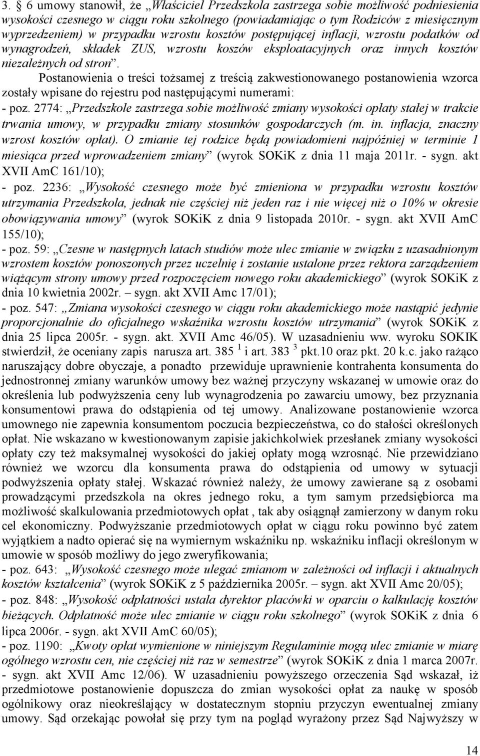 Postanowienia o treści tożsamej z treścią zakwestionowanego postanowienia wzorca zostały wpisane do rejestru pod następującymi numerami: - poz.