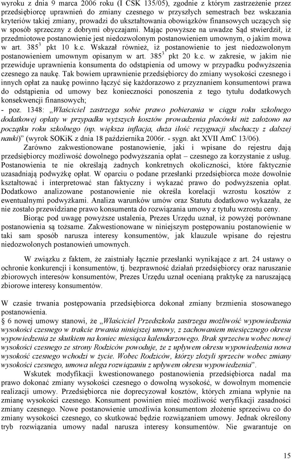 Mając powyższe na uwadze Sąd stwierdził, iż przedmiotowe postanowienie jest niedozwolonym postanowieniem umownym, o jakim mowa w art. 385 3 pkt 10 k.c. Wskazał również, iż postanowienie to jest niedozwolonym postanowieniem umownym opisanym w art.