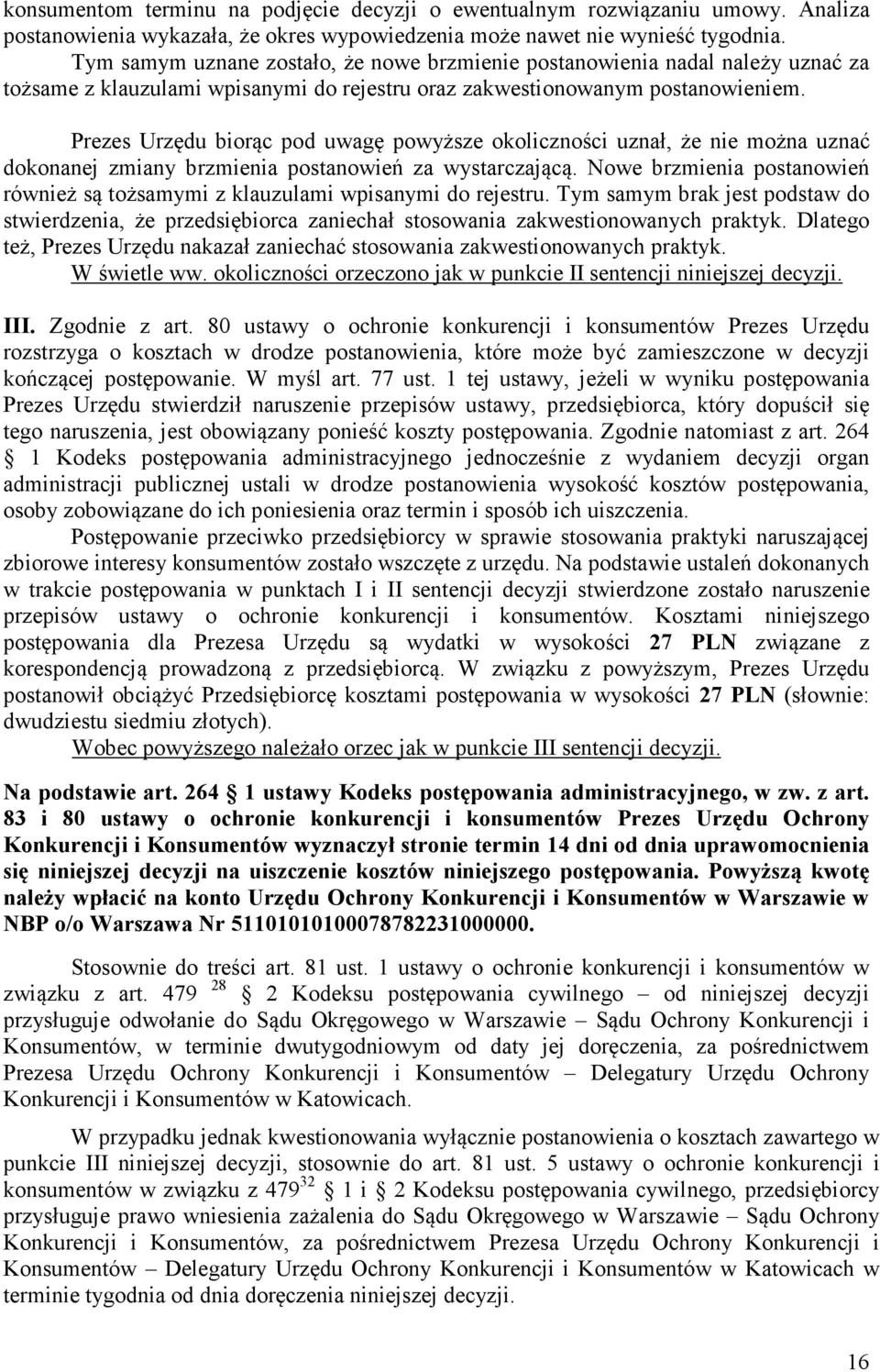 Prezes Urzędu biorąc pod uwagę powyższe okoliczności uznał, że nie można uznać dokonanej zmiany brzmienia postanowień za wystarczającą.